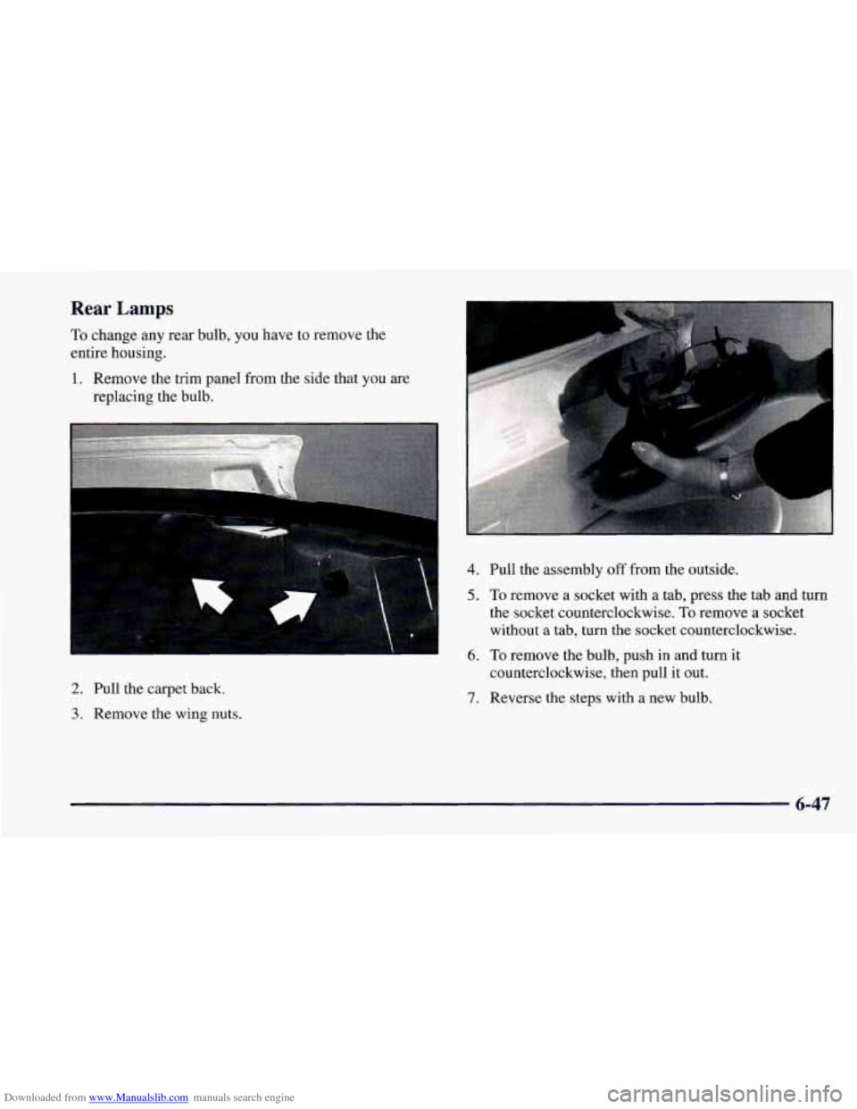 CHEVROLET CAMARO 1997 4.G Owners Manual Downloaded from www.Manualslib.com manuals search engine Rear Lamps
To change any rear bulb, you have to remove the
entire housing.
1. Remove the trim panel from the side that you are
replacing CHEVROLET CAMARO 1997 4.G Owners Manual Downloaded from www.Manualslib.com manuals search engine Rear Lamps
To change any rear bulb, you have to remove the
entire housing.
1. Remove the trim panel from the side that you are
replacing