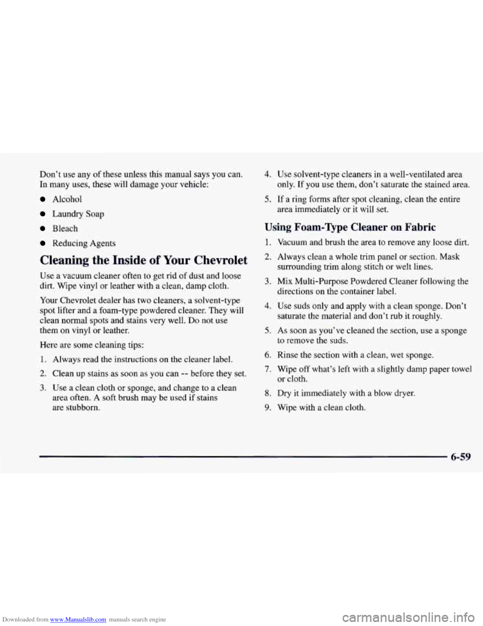 CHEVROLET CAMARO 1997 4.G Owners Manual Downloaded from www.Manualslib.com manuals search engine Don’t use any of these unless this manual says you can.
In many uses, these will damage your vehicle:
Alcohol
Laundry Soap
Bleach
Re CHEVROLET CAMARO 1997 4.G Owners Manual Downloaded from www.Manualslib.com manuals search engine Don’t use any of these unless this manual says you can.
In many uses, these will damage your vehicle:
Alcohol
Laundry Soap
Bleach
Re