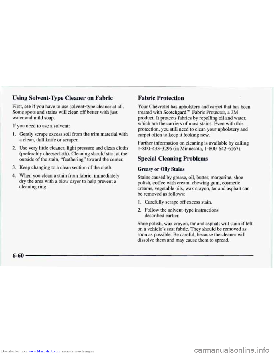 CHEVROLET CAMARO 1997 4.G Owners Manual Downloaded from www.Manualslib.com manuals search engine Using Solvent-Type Cleaner on Fabric
First, see if you have to use solvent-type cleaner at all.
Some spots and stains
will clean off be CHEVROLET CAMARO 1997 4.G Owners Manual Downloaded from www.Manualslib.com manuals search engine Using Solvent-Type Cleaner on Fabric
First, see if you have to use solvent-type cleaner at all.
Some spots and stains
will clean off be