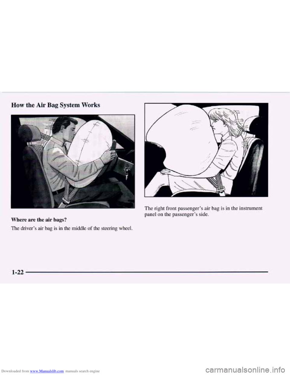 CHEVROLET CAMARO 1997 4.G Owners Guide Downloaded from www.Manualslib.com manuals search engine How the Air Bag System Works
Where are the air bags?
The driver’s air bag is in the middle of the steering wheel.
A
A
The right CHEVROLET CAMARO 1997 4.G Owners Guide Downloaded from www.Manualslib.com manuals search engine How the Air Bag System Works
Where are the air bags?
The driver’s air bag is in the middle of the steering wheel.
A
A
The right