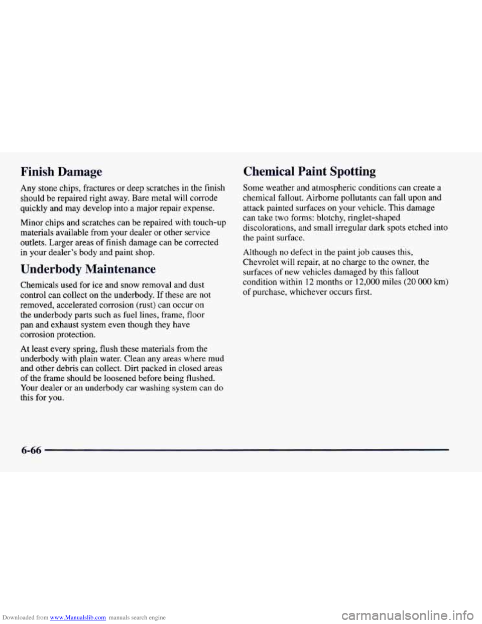 CHEVROLET CAMARO 1997 4.G Owners Manual Downloaded from www.Manualslib.com manuals search engine Finish Damage
Any stone chips, fractures or deep scratches in the finish
should be repaired right away. Bare metal will corrode
quickly CHEVROLET CAMARO 1997 4.G Owners Manual Downloaded from www.Manualslib.com manuals search engine Finish Damage
Any stone chips, fractures or deep scratches in the finish
should be repaired right away. Bare metal will corrode
quickly