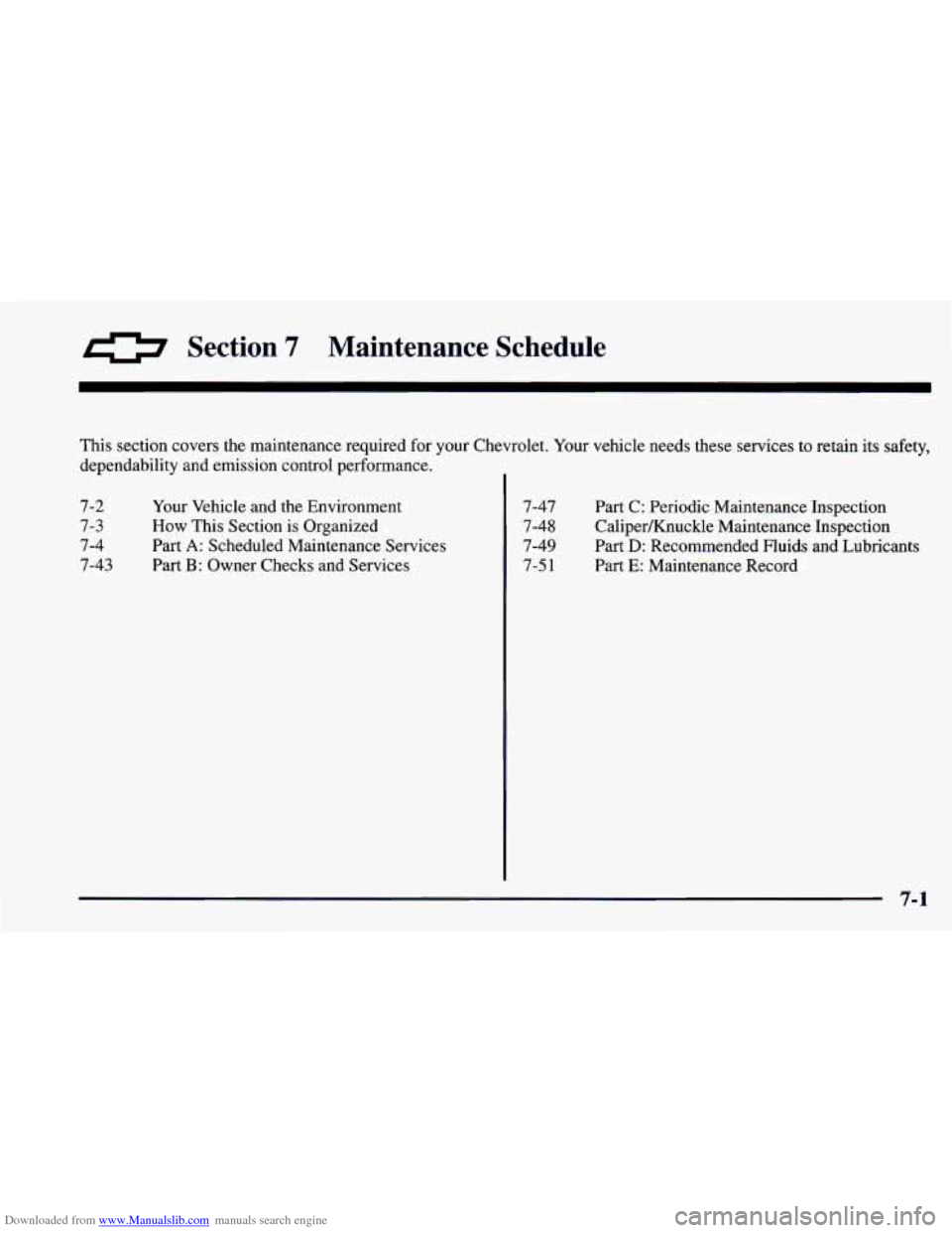CHEVROLET CAMARO 1997 4.G Owners Manual Downloaded from www.Manualslib.com manuals search engine 0 Section 7 Maintenance Schedule
This section covers the maintenance required for your Chevrolet. Your vehicle needs these services to CHEVROLET CAMARO 1997 4.G Owners Manual Downloaded from www.Manualslib.com manuals search engine 0 Section 7 Maintenance Schedule
This section covers the maintenance required for your Chevrolet. Your vehicle needs these services to
