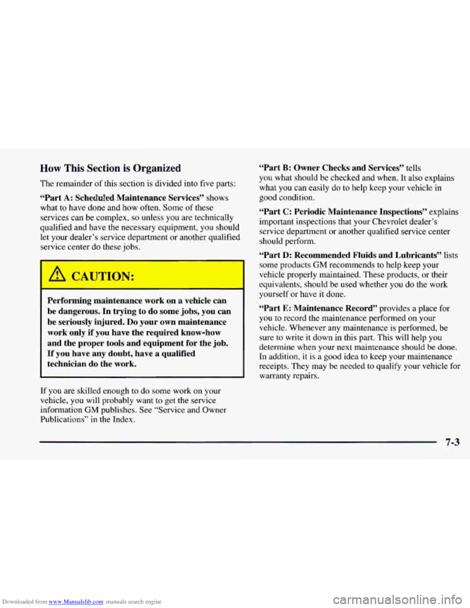 CHEVROLET CAMARO 1997 4.G Owners Manual Downloaded from www.Manualslib.com manuals search engine How This Section is Organized
The remainder of this section is divided into five parts:
“Part A: Scheduled Maintenance Services” CHEVROLET CAMARO 1997 4.G Owners Manual Downloaded from www.Manualslib.com manuals search engine How This Section is Organized
The remainder of this section is divided into five parts:
“Part A: Scheduled Maintenance Services”