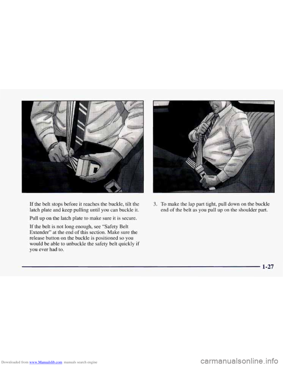 CHEVROLET CAMARO 1997 4.G Owners Guide Downloaded from www.Manualslib.com manuals search engine If the belt stops before it reaches the buckle, tilt the
latch plate and keep pulling until
you can buckle it.
Pull up on the lat CHEVROLET CAMARO 1997 4.G Owners Guide Downloaded from www.Manualslib.com manuals search engine If the belt stops before it reaches the buckle, tilt the
latch plate and keep pulling until
you can buckle it.
Pull up on the lat