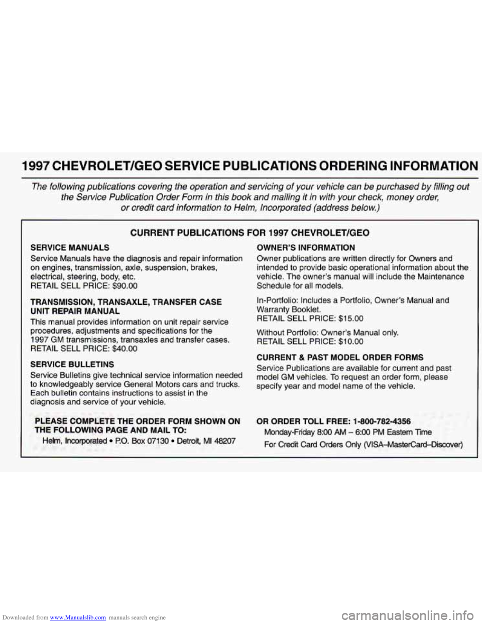 CHEVROLET CAMARO 1997 4.G Owners Manual Downloaded from www.Manualslib.com manuals search engine 1997 CHEVROLET/GEO SERVICE PUBLICATIONS ORDERING INFORMATION
The following publications covering the operation and servicing of you CHEVROLET CAMARO 1997 4.G Owners Manual Downloaded from www.Manualslib.com manuals search engine 1997 CHEVROLET/GEO SERVICE PUBLICATIONS ORDERING INFORMATION
The following publications covering the operation and servicing of you