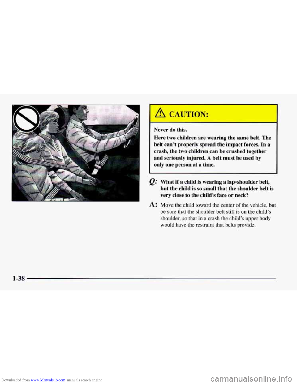 CHEVROLET CAMARO 1997 4.G Service Manual Downloaded from www.Manualslib.com manuals search engine A CAUTION:
Never do this.
Here two children are wearing the
same belt. The
belt can’t properly spread the impact
forces. In a
cra CHEVROLET CAMARO 1997 4.G Service Manual Downloaded from www.Manualslib.com manuals search engine A CAUTION:
Never do this.
Here two children are wearing the
same belt. The
belt can’t properly spread the impact
forces. In a
cra