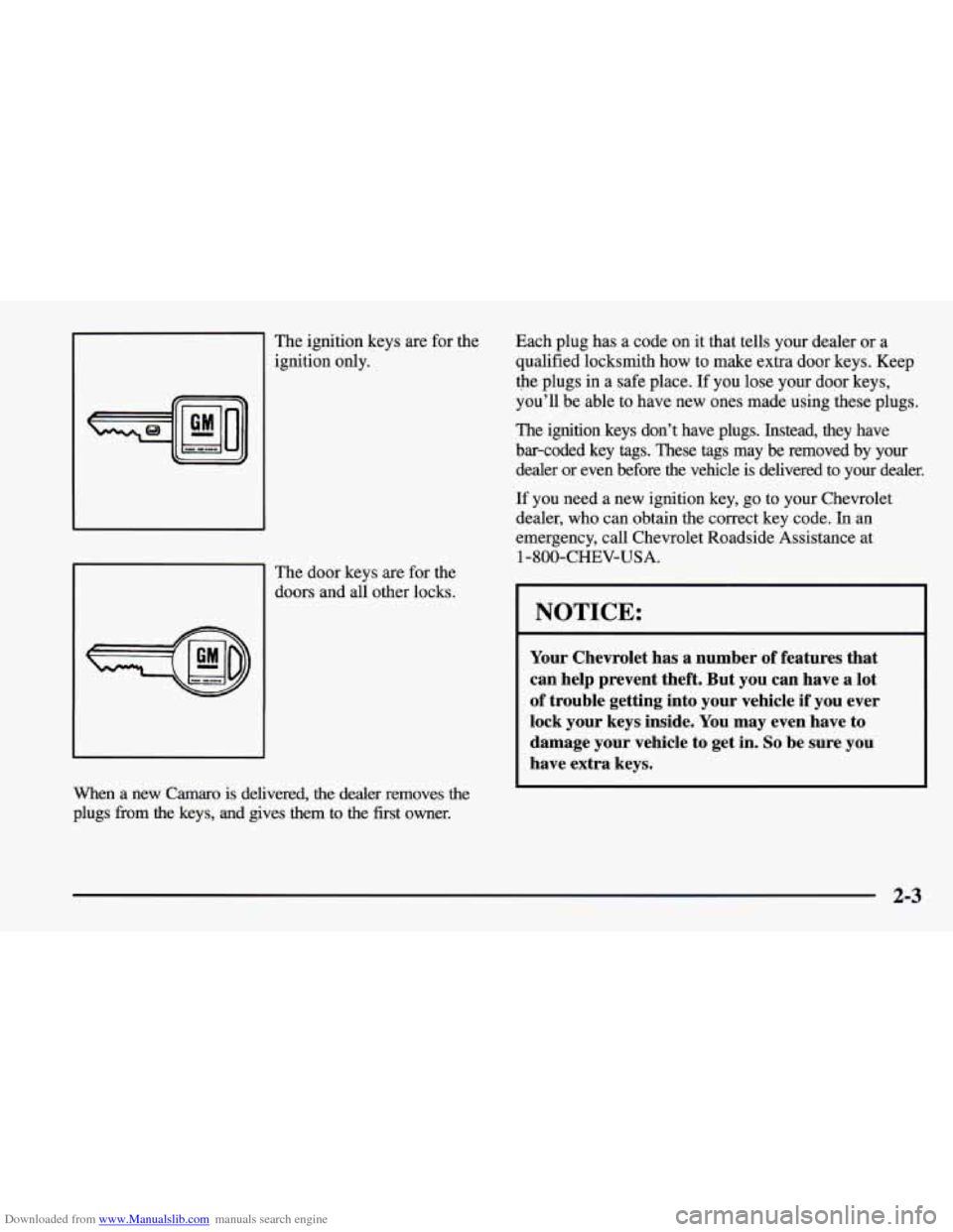 CHEVROLET CAMARO 1997 4.G Workshop Manual Downloaded from www.Manualslib.com manuals search engine I The ignition keys are for the ignition only.
The door keys are for the
doors and all other locks.
I I
When a new Camaro i CHEVROLET CAMARO 1997 4.G Workshop Manual Downloaded from www.Manualslib.com manuals search engine I The ignition keys are for the ignition only.
The door keys are for the
doors and all other locks.
I I
When a new Camaro i