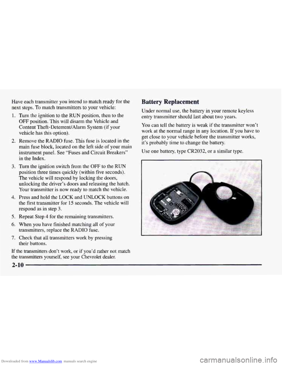 CHEVROLET CAMARO 1997 4.G Owners Manual Downloaded from www.Manualslib.com manuals search engine Have each transmitter you intend to match ready for the 
next steps. 
To match transmitters  to your vehicle: 
1. 
2. 
3. 
4. 
5. 
6. 
7. 
Turn