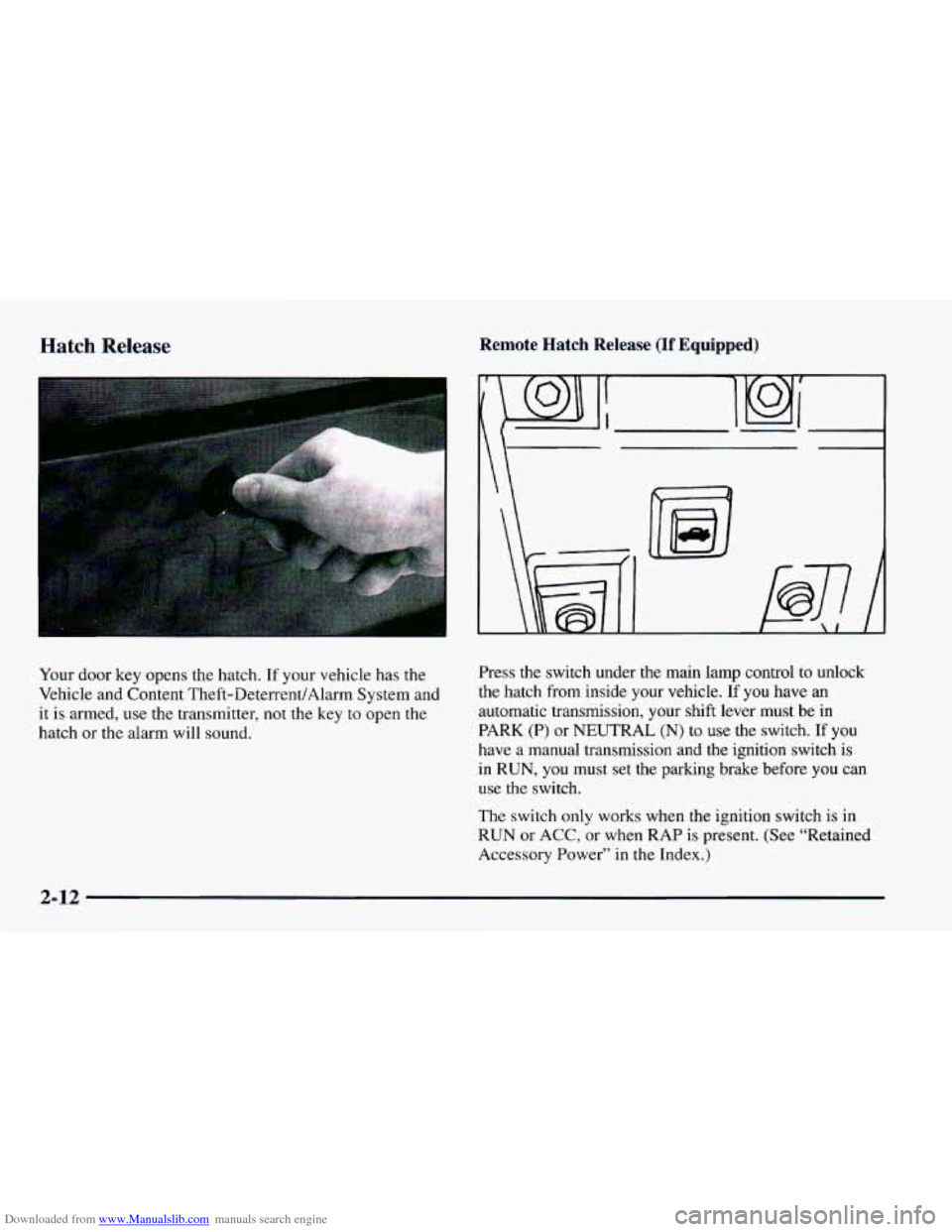 CHEVROLET CAMARO 1997 4.G Repair Manual Downloaded from www.Manualslib.com manuals search engine Hatch Release
Your door key opens the hatch. If your vehicle has the
Vehicle and Content Theft-DeterrentlAlarm System and
it is armed, CHEVROLET CAMARO 1997 4.G Repair Manual Downloaded from www.Manualslib.com manuals search engine Hatch Release
Your door key opens the hatch. If your vehicle has the
Vehicle and Content Theft-DeterrentlAlarm System and
it is armed,