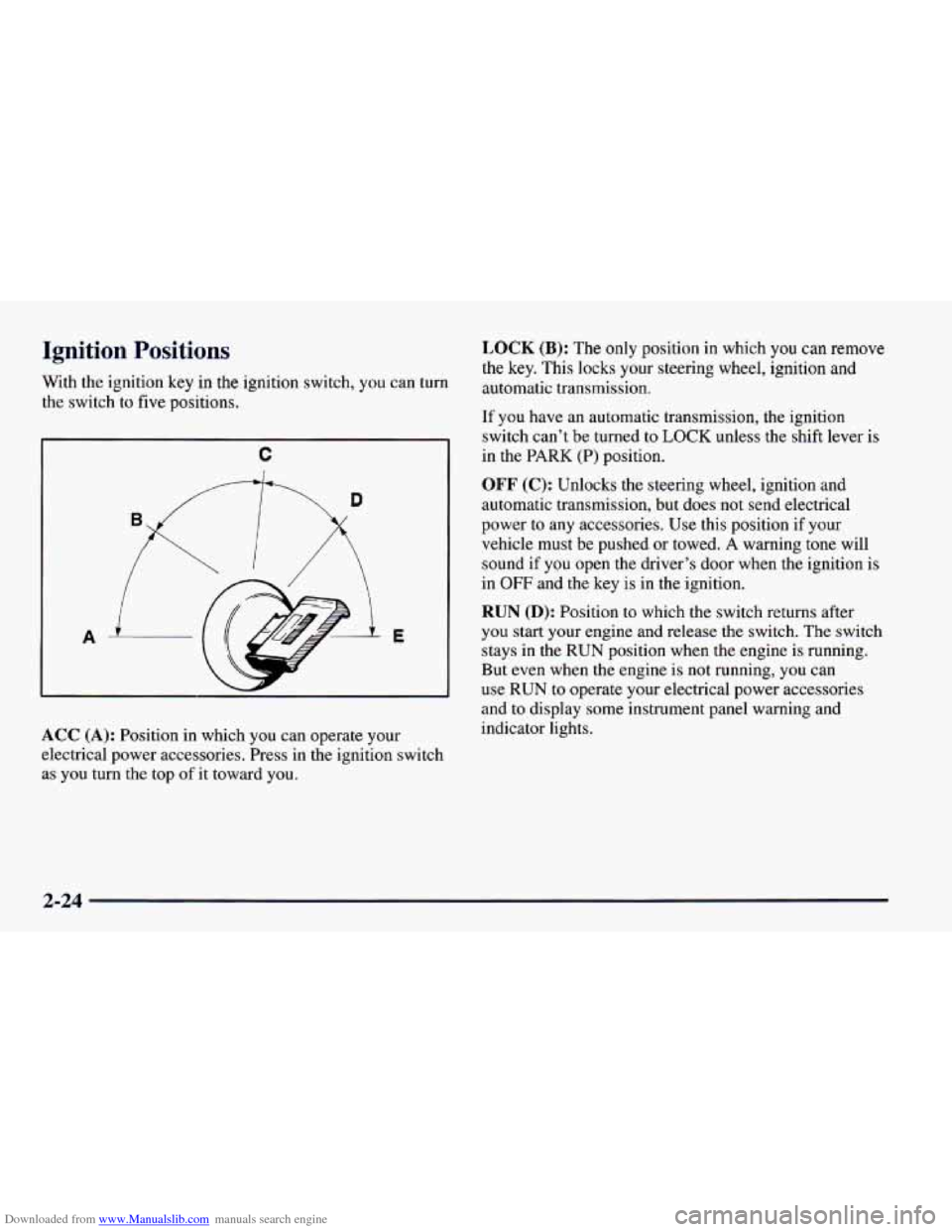CHEVROLET CAMARO 1997 4.G Manual PDF Downloaded from www.Manualslib.com manuals search engine Ignition Positions
With the ignition key in the ignition switch, you can turn
the switch to five positions.
C
A E
ACC (A): Position in CHEVROLET CAMARO 1997 4.G Manual PDF Downloaded from www.Manualslib.com manuals search engine Ignition Positions
With the ignition key in the ignition switch, you can turn
the switch to five positions.
C
A E
ACC (A): Position in