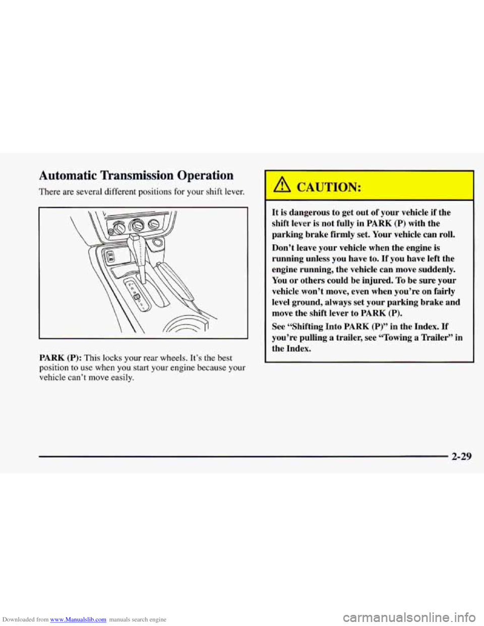 CHEVROLET CAMARO 1997 4.G Manual PDF Downloaded from www.Manualslib.com manuals search engine Automatic Transmission Operation
There are several different positions for your shift lever.
PARK (P): This locks your rear wheels. It CHEVROLET CAMARO 1997 4.G Manual PDF Downloaded from www.Manualslib.com manuals search engine Automatic Transmission Operation
There are several different positions for your shift lever.
PARK (P): This locks your rear wheels. It