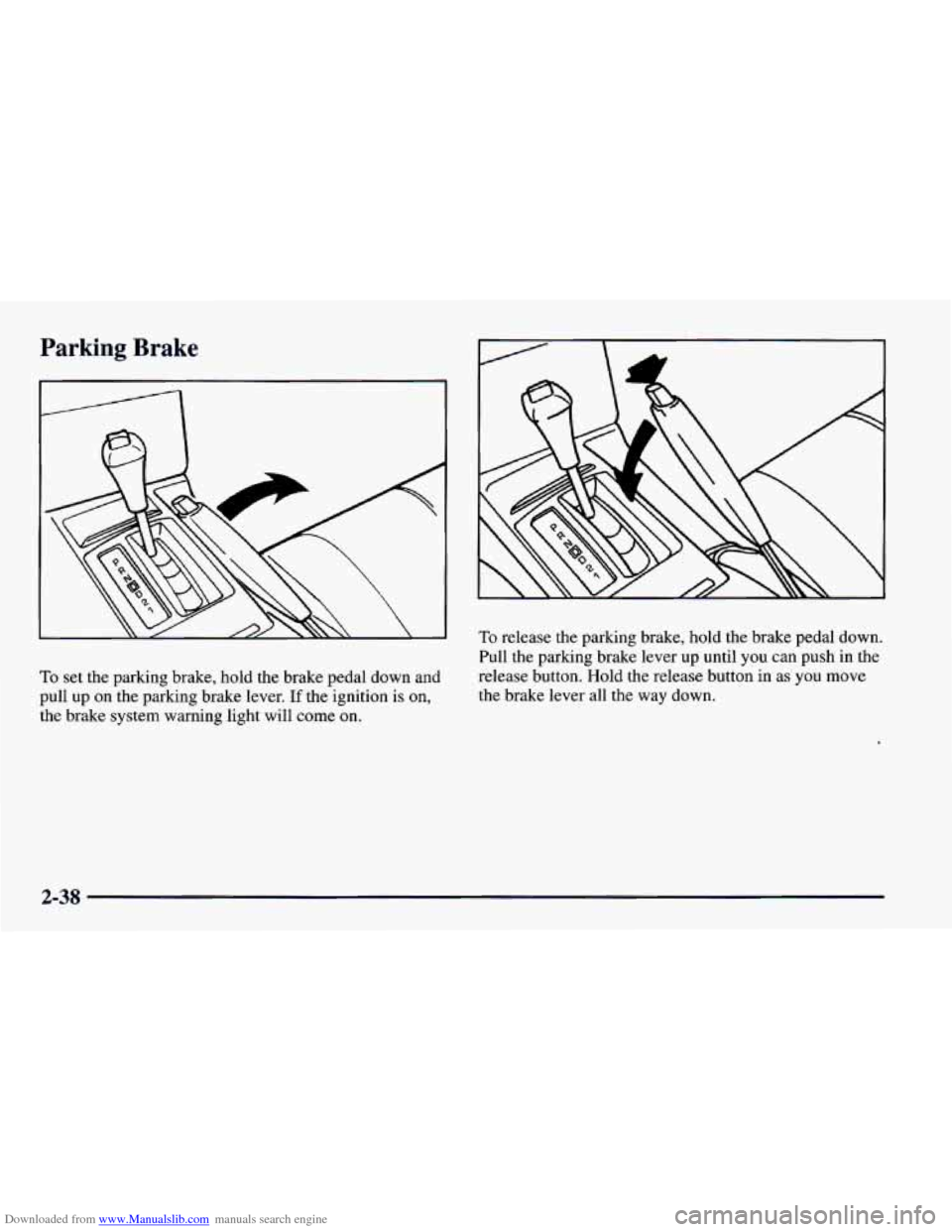 CHEVROLET CAMARO 1997 4.G Manual Online Downloaded from www.Manualslib.com manuals search engine Parking Brake
To set the parking brake, hold the brake pedal down and
pull up on the parking brake lever.
If the ignition is on,
the brak CHEVROLET CAMARO 1997 4.G Manual Online Downloaded from www.Manualslib.com manuals search engine Parking Brake
To set the parking brake, hold the brake pedal down and
pull up on the parking brake lever.
If the ignition is on,
the brak