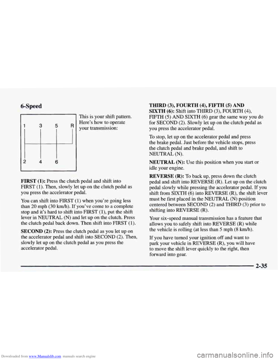 CHEVROLET CAMARO 1998 4.G Owners Manual Downloaded from www.Manualslib.com manuals search engine 6-Speed 
1 3 5 R 
2 4 6 
This  is your shift pattern. 
Here’s  how  to operate 
your  transmission: 
FIRST (1): Press the clutch pedal  and s
