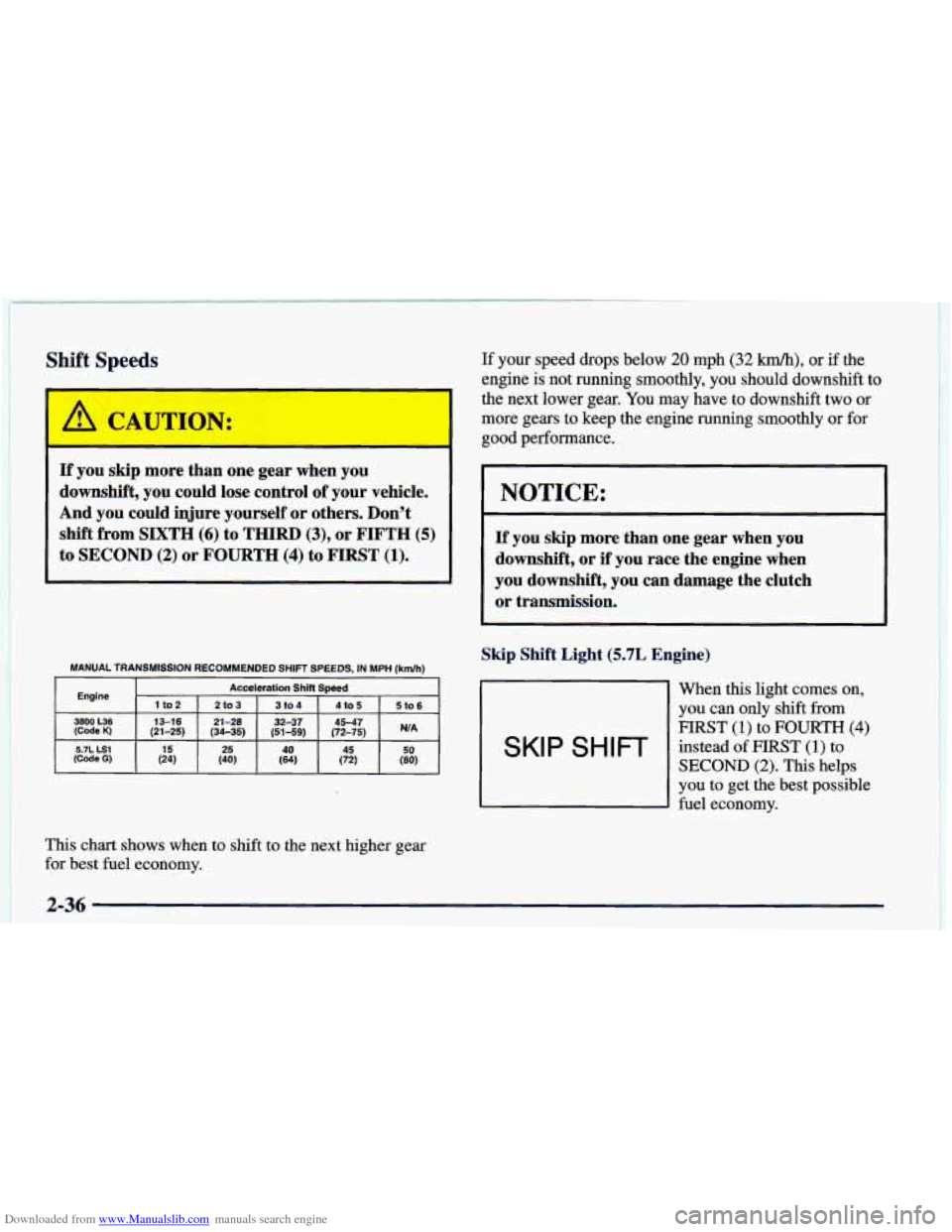CHEVROLET CAMARO 1998 4.G Owners Manual Downloaded from www.Manualslib.com manuals search engine Shift Speeds 
If you skip more  than one gear  when  you 
downshift,  you  could  lose  control of your  vehicle. 
And 
you could  injure  your