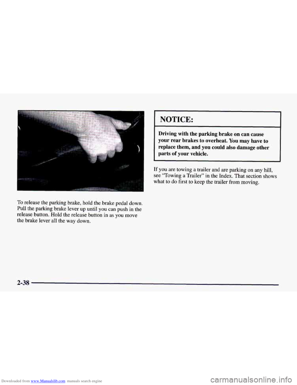 CHEVROLET CAMARO 1998 4.G Owners Manual Downloaded from www.Manualslib.com manuals search engine To release  the  parking  brake,  hold the brake  pedal  down. 
Pull  the  parking  brake  lever 
up until  you  can  push  in  the 
release  b