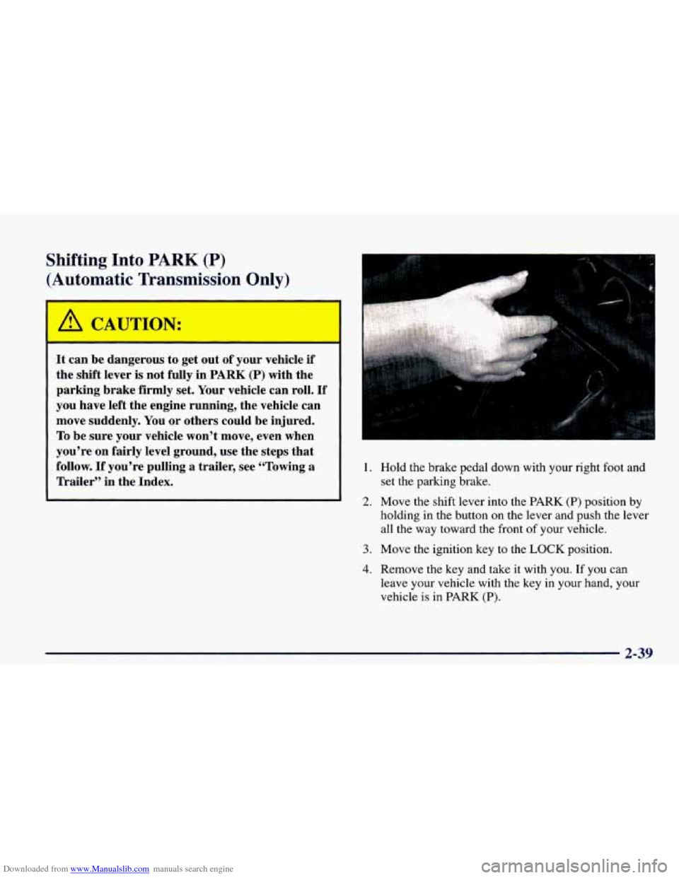 CHEVROLET CAMARO 1998 4.G Owners Manual Downloaded from www.Manualslib.com manuals search engine Shifting Into PARK (P) 
(Automatic Transmission Only) 
A CAUTION: 
It can  be dangerous  to get  out of your  vehicle if 
the shift lever is no