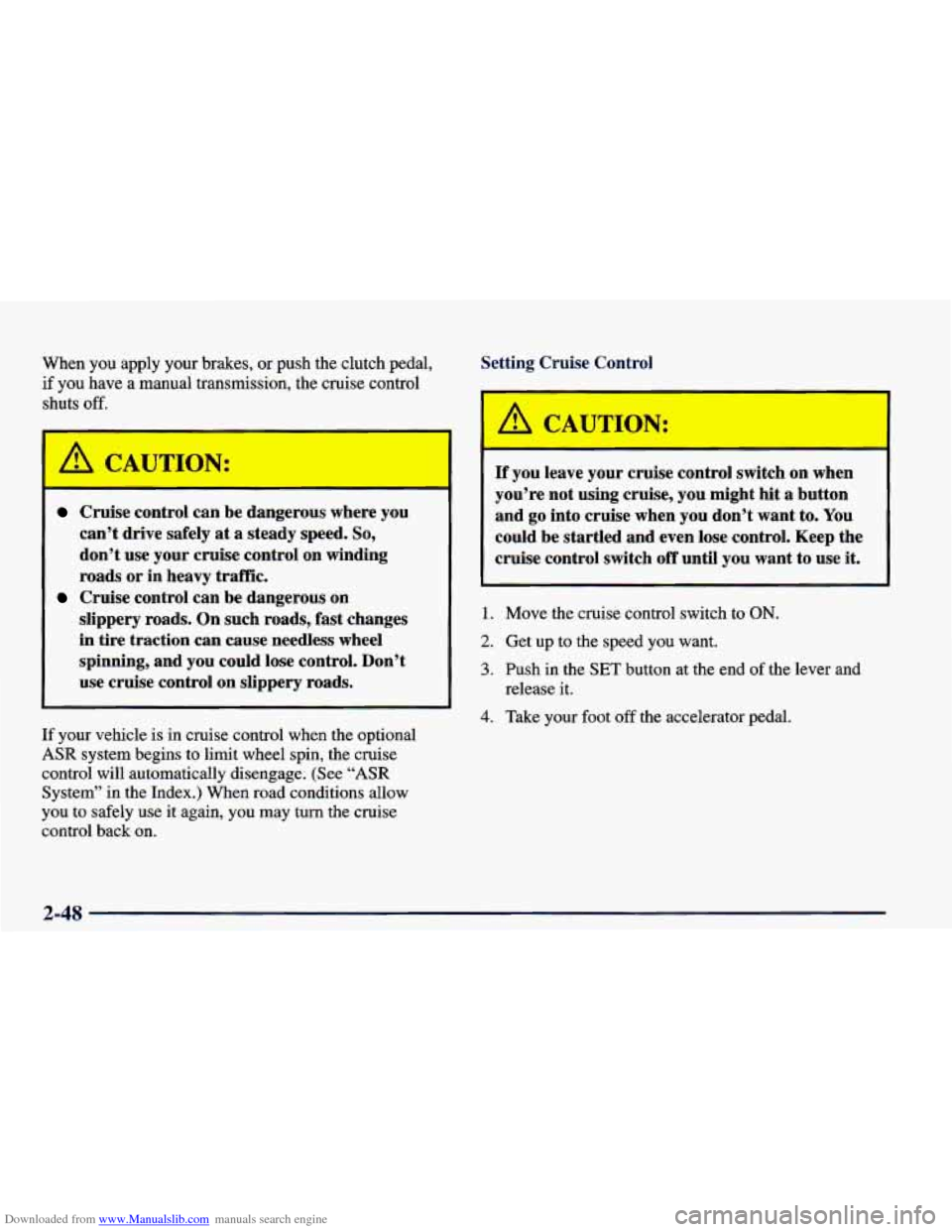 CHEVROLET CAMARO 1998 4.G Owners Manual Downloaded from www.Manualslib.com manuals search engine When  you  apply  your brakes, or push  the clutch  pedal, 
if  you  have  a manual  transmission, the  cruise control 
shuts off. Setting Crui