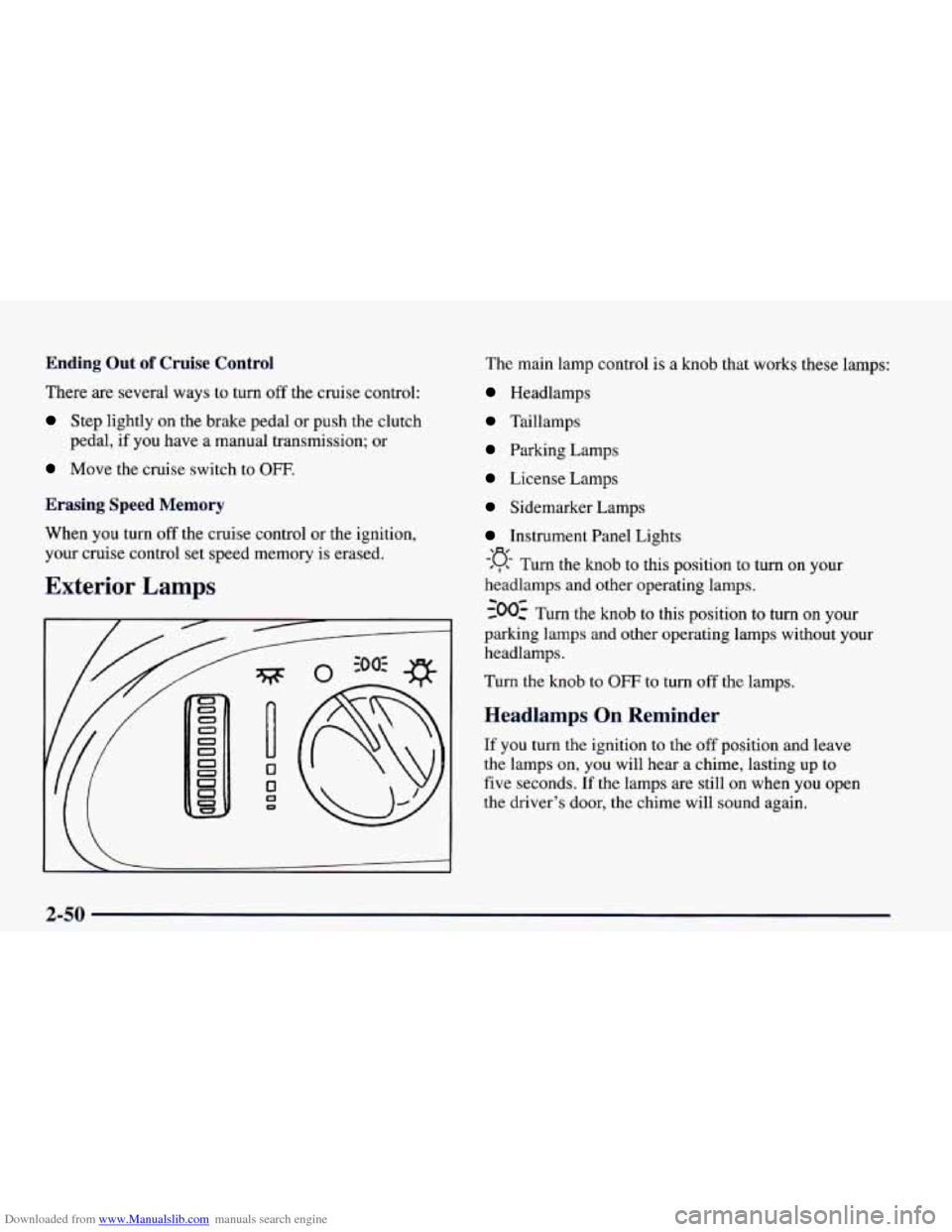 CHEVROLET CAMARO 1998 4.G Owners Manual Downloaded from www.Manualslib.com manuals search engine Ending Out of Cruise Control
There are several ways to turn off the cruise control:
Step lightly on the brake pedal or push the clu CHEVROLET CAMARO 1998 4.G Owners Manual Downloaded from www.Manualslib.com manuals search engine Ending Out of Cruise Control
There are several ways to turn off the cruise control:
Step lightly on the brake pedal or push the clu