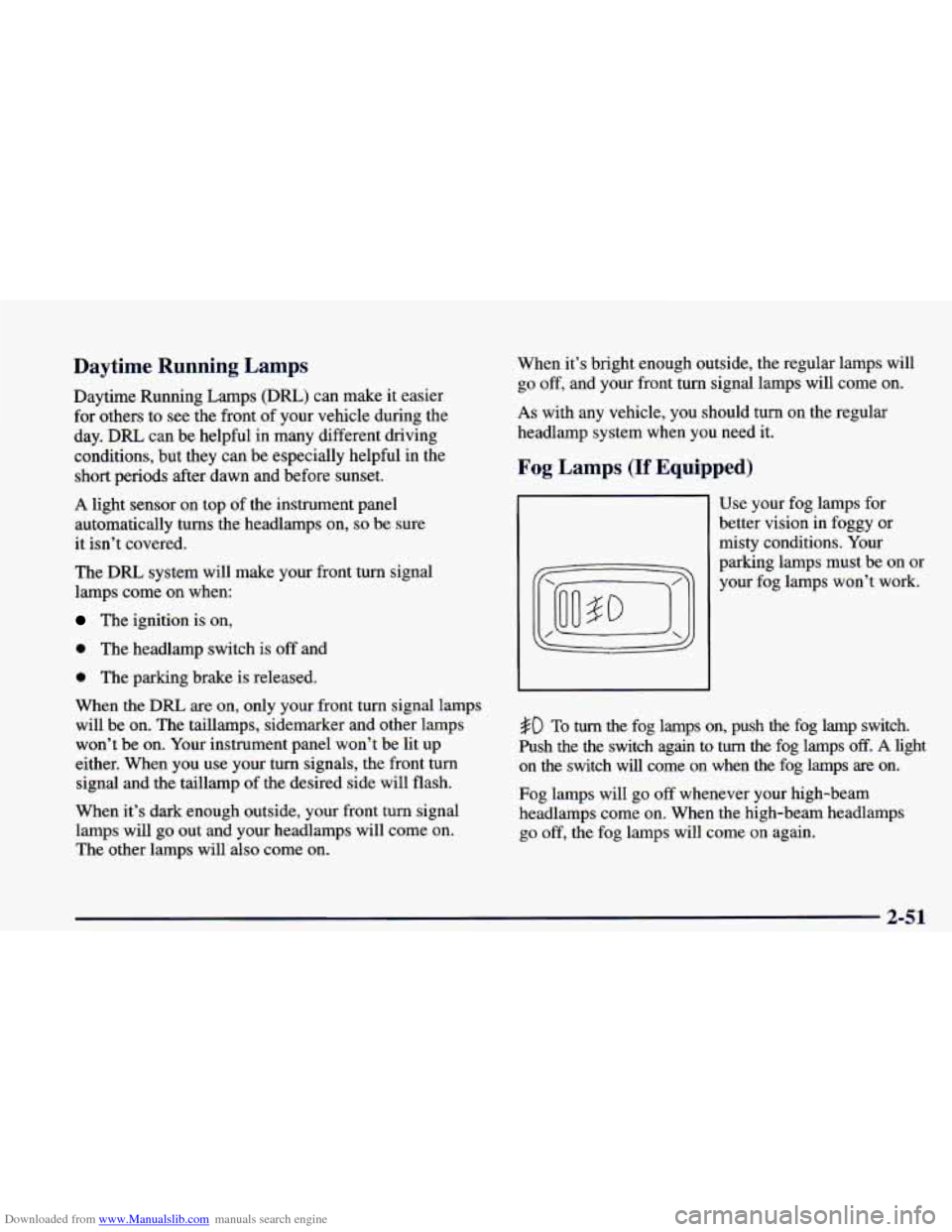 CHEVROLET CAMARO 1998 4.G Owners Manual Downloaded from www.Manualslib.com manuals search engine Daytime Running Lamps
Daytime Running Lamps (DRL) can make it easier
for others to see the front of your vehicle during the
day. DRL CHEVROLET CAMARO 1998 4.G Owners Manual Downloaded from www.Manualslib.com manuals search engine Daytime Running Lamps
Daytime Running Lamps (DRL) can make it easier
for others to see the front of your vehicle during the
day. DRL