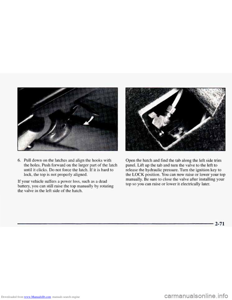 CHEVROLET CAMARO 1998 4.G Owners Manual Downloaded from www.Manualslib.com manuals search engine 6. Pull down  on the  latches  and align  the  hooks  with 
the holes.  Push  forward  on  the larger part of  the latch 
until  it clicks. 
Do