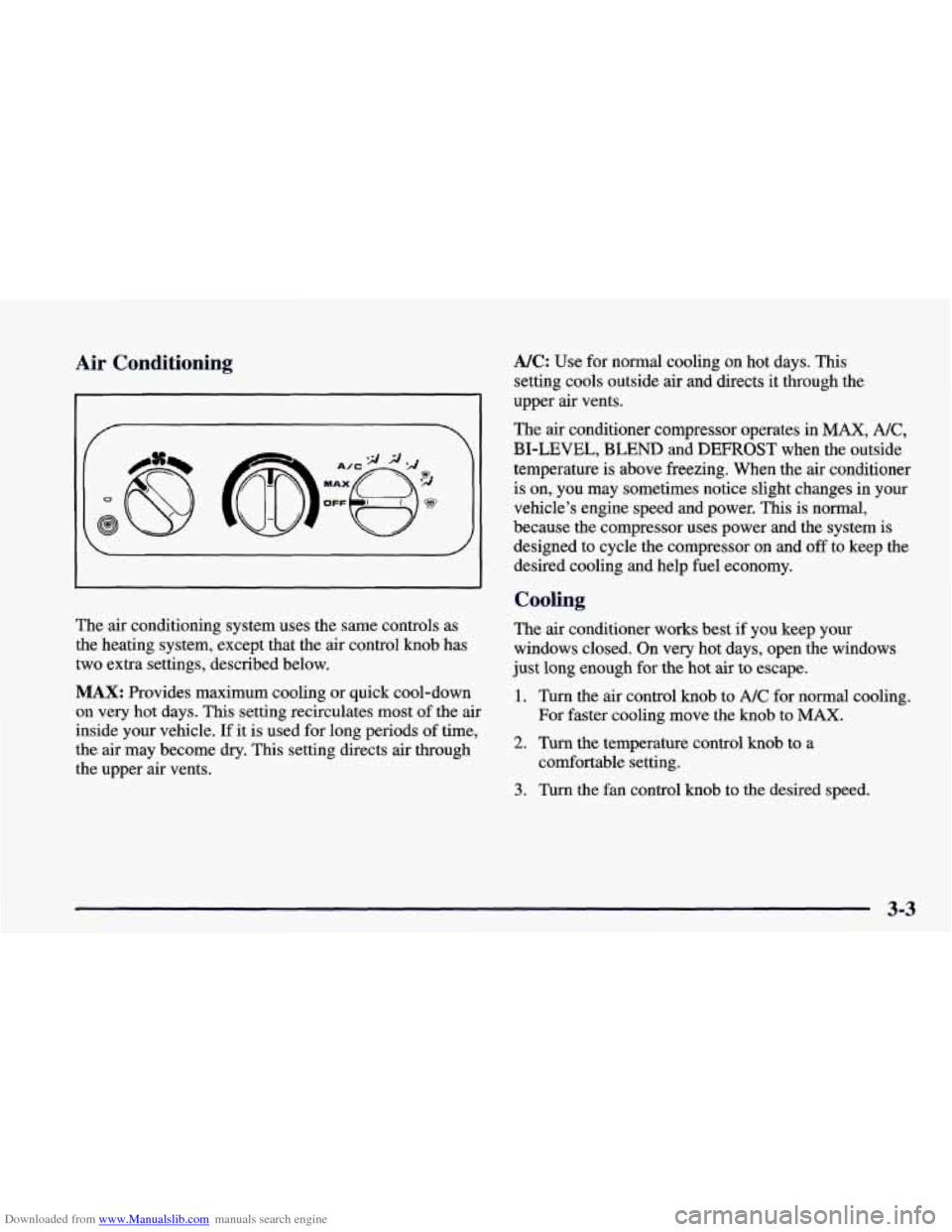 CHEVROLET CAMARO 1998 4.G Owners Manual Downloaded from www.Manualslib.com manuals search engine Air Conditioning
The air conditioning system uses the same controls as
the heating system, except that the
air control knob has
two CHEVROLET CAMARO 1998 4.G Owners Manual Downloaded from www.Manualslib.com manuals search engine Air Conditioning
The air conditioning system uses the same controls as
the heating system, except that the
air control knob has
two