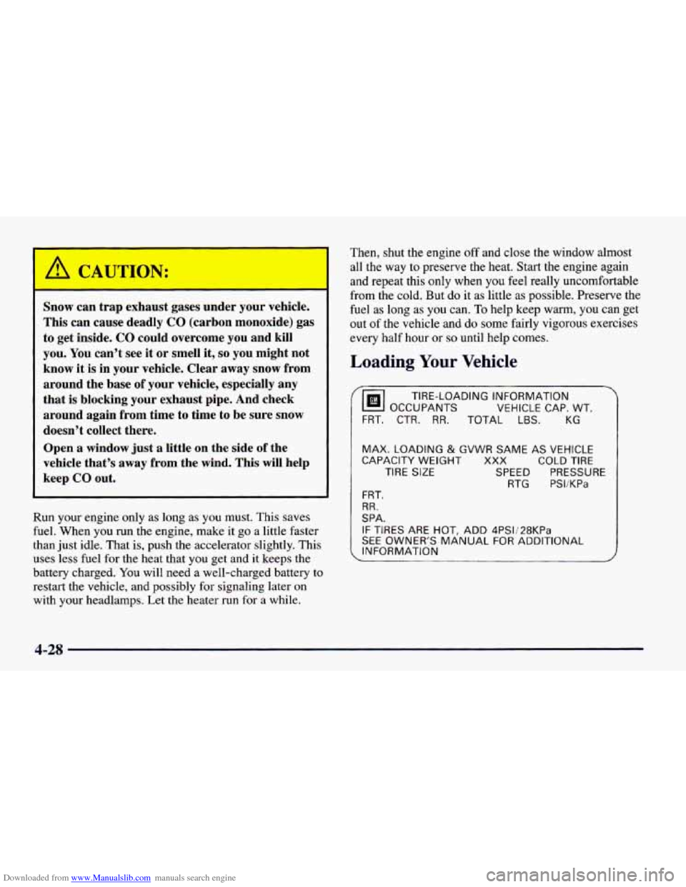CHEVROLET CAMARO 1998 4.G Owners Guide Downloaded from www.Manualslib.com manuals search engine a CAUTION:
Snow can trap exhaust gases under your vehicle.
This can cause deadly
CO (carbon monoxide) gas
to get inside. CO could o CHEVROLET CAMARO 1998 4.G Owners Guide Downloaded from www.Manualslib.com manuals search engine a CAUTION:
Snow can trap exhaust gases under your vehicle.
This can cause deadly
CO (carbon monoxide) gas
to get inside. CO could o