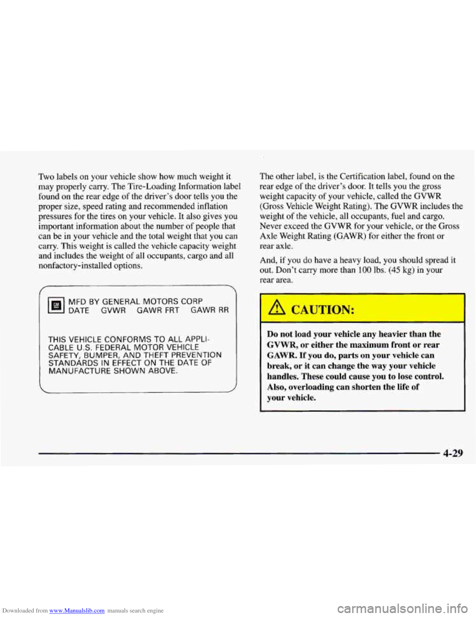 CHEVROLET CAMARO 1998 4.G Owners Manual Downloaded from www.Manualslib.com manuals search engine Two labels on your vehicle show how much weight it
may properly carry. The Tire-Loading Information label
found on the rear edge
CHEVROLET CAMARO 1998 4.G Owners Manual Downloaded from www.Manualslib.com manuals search engine Two labels on your vehicle show how much weight it
may properly carry. The Tire-Loading Information label
found on the rear edge