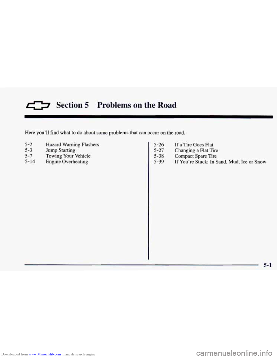 CHEVROLET CAMARO 1998 4.G Owners Manual Downloaded from www.Manualslib.com manuals search engine 0 Section 5 Problems on the Road
Here you’ll find what to do about some problems that can occur on the road.
5-2
5-3
5-7
5- 14
Hazar CHEVROLET CAMARO 1998 4.G Owners Manual Downloaded from www.Manualslib.com manuals search engine 0 Section 5 Problems on the Road
Here you’ll find what to do about some problems that can occur on the road.
5-2
5-3
5-7
5- 14
Hazar