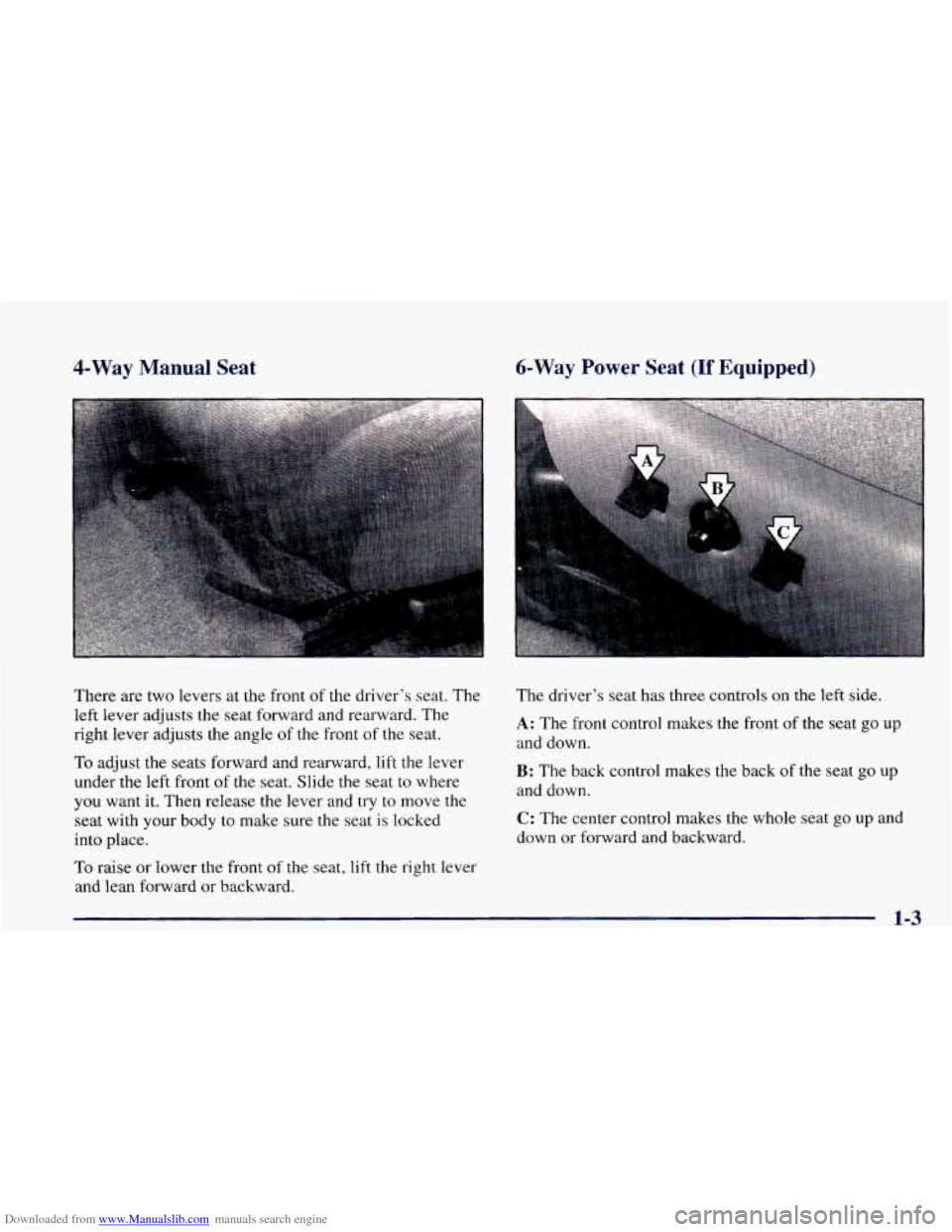 CHEVROLET CAMARO 1998 4.G Owners Manual Downloaded from www.Manualslib.com manuals search engine 4-Way Manual Seat &Way Power Seat (If Equipped)
There are two levers at the front of the driver’s seat. The
left lever adjusts the seat CHEVROLET CAMARO 1998 4.G Owners Manual Downloaded from www.Manualslib.com manuals search engine 4-Way Manual Seat &Way Power Seat (If Equipped)
There are two levers at the front of the driver’s seat. The
left lever adjusts the seat