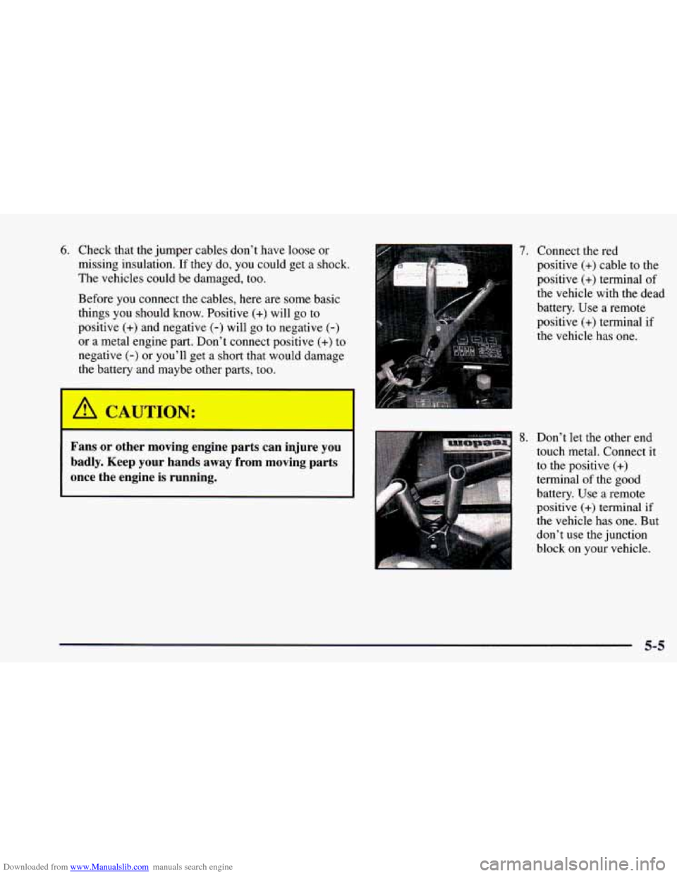 CHEVROLET CAMARO 1998 4.G Owners Guide Downloaded from www.Manualslib.com manuals search engine 6. Check that the jumper cables don’t have loose or
missing insulation.
If they do, you could get a shock.
The vehicles could be CHEVROLET CAMARO 1998 4.G Owners Guide Downloaded from www.Manualslib.com manuals search engine 6. Check that the jumper cables don’t have loose or
missing insulation.
If they do, you could get a shock.
The vehicles could be