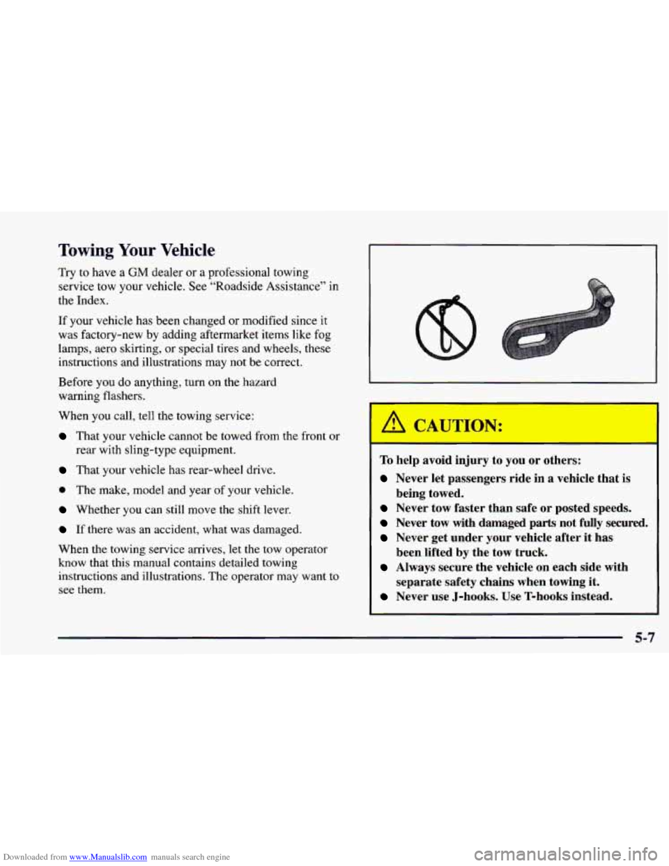 CHEVROLET CAMARO 1998 4.G Owners Manual Downloaded from www.Manualslib.com manuals search engine Towing Your Vehicle 
Try to have a GM dealer  or  a professional  towing 
service  tow  your  vehicle. See “Roadside  Assistance’’ 
in 
t