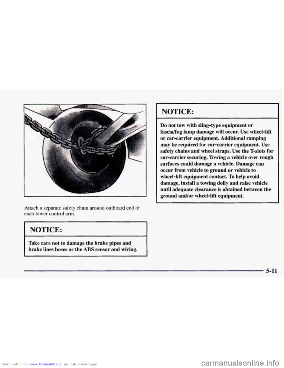 CHEVROLET CAMARO 1998 4.G User Guide Downloaded from www.Manualslib.com manuals search engine Attach a separate safety chain around outboard end of
each lower control arm.
I NOTICE: I
Take care not to damage the brake pipes a CHEVROLET CAMARO 1998 4.G User Guide Downloaded from www.Manualslib.com manuals search engine Attach a separate safety chain around outboard end of
each lower control arm.
I NOTICE: I
Take care not to damage the brake pipes a