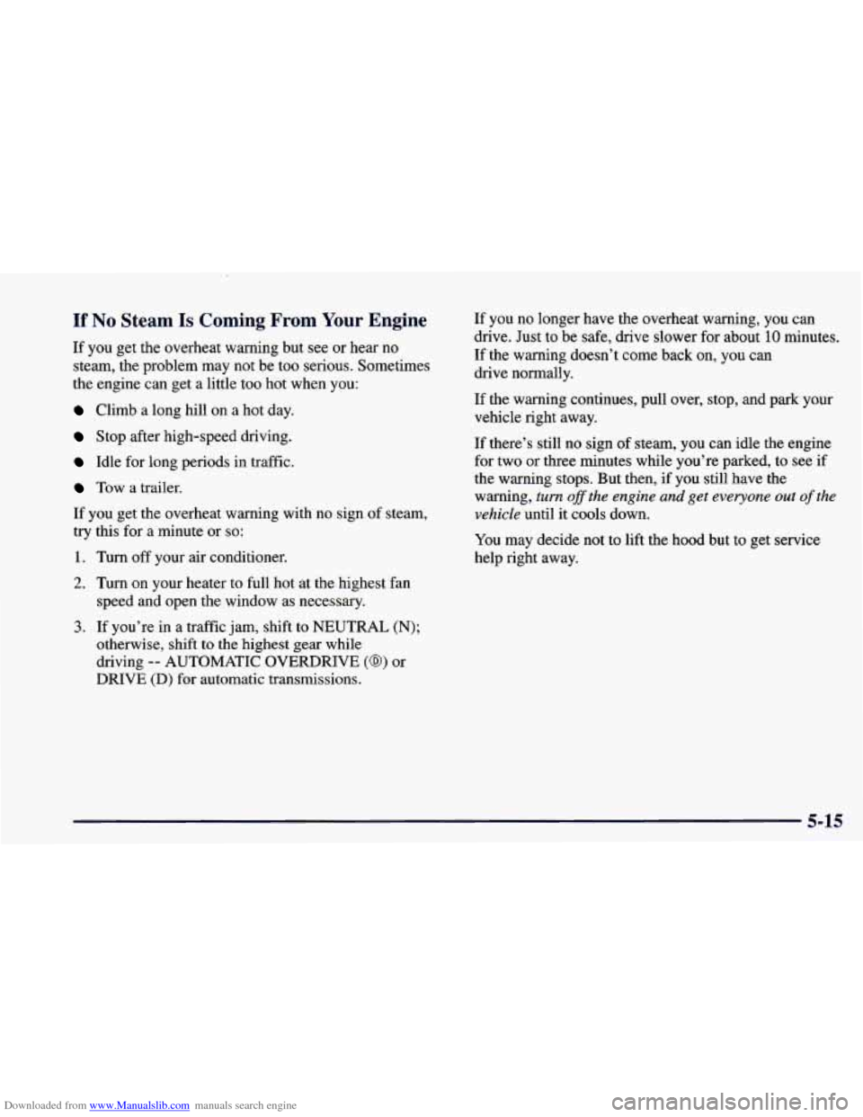 CHEVROLET CAMARO 1998 4.G Owners Manual Downloaded from www.Manualslib.com manuals search engine If No Steam Is Coming From Your Engine
If you get the overheat warning but see or hear no
steam, the problem may not be too serious. CHEVROLET CAMARO 1998 4.G Owners Manual Downloaded from www.Manualslib.com manuals search engine If No Steam Is Coming From Your Engine
If you get the overheat warning but see or hear no
steam, the problem may not be too serious.