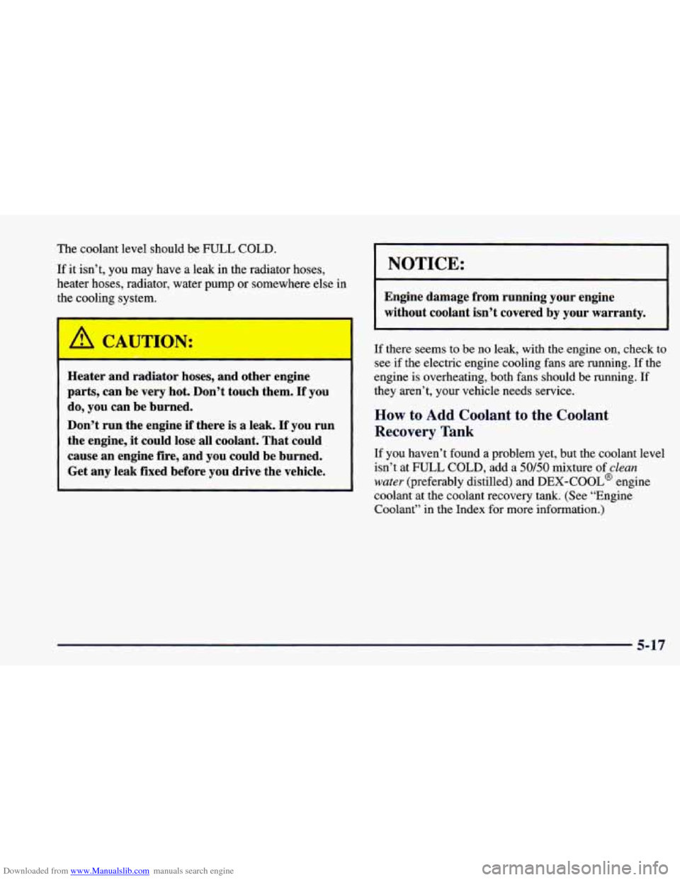 CHEVROLET CAMARO 1998 4.G Owners Guide Downloaded from www.Manualslib.com manuals search engine The coolant level should be FULL COLD.
If it isn’t, you may have a leak in the radiator hoses,
heater hoses, radiator, water pum CHEVROLET CAMARO 1998 4.G Owners Guide Downloaded from www.Manualslib.com manuals search engine The coolant level should be FULL COLD.
If it isn’t, you may have a leak in the radiator hoses,
heater hoses, radiator, water pum