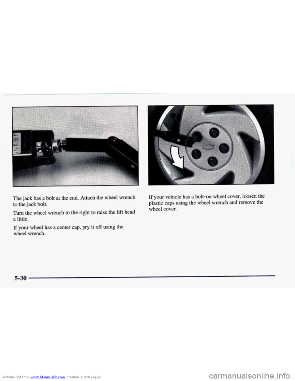 CHEVROLET CAMARO 1998 4.G Owners Manual Downloaded from www.Manualslib.com manuals search engine The jack has a bolt at the  end.  Attach  the  wheel  wrench 
to 
the jack  bolt. 
Turn the wheel  wrench  to the right to raise  the lift  hea
