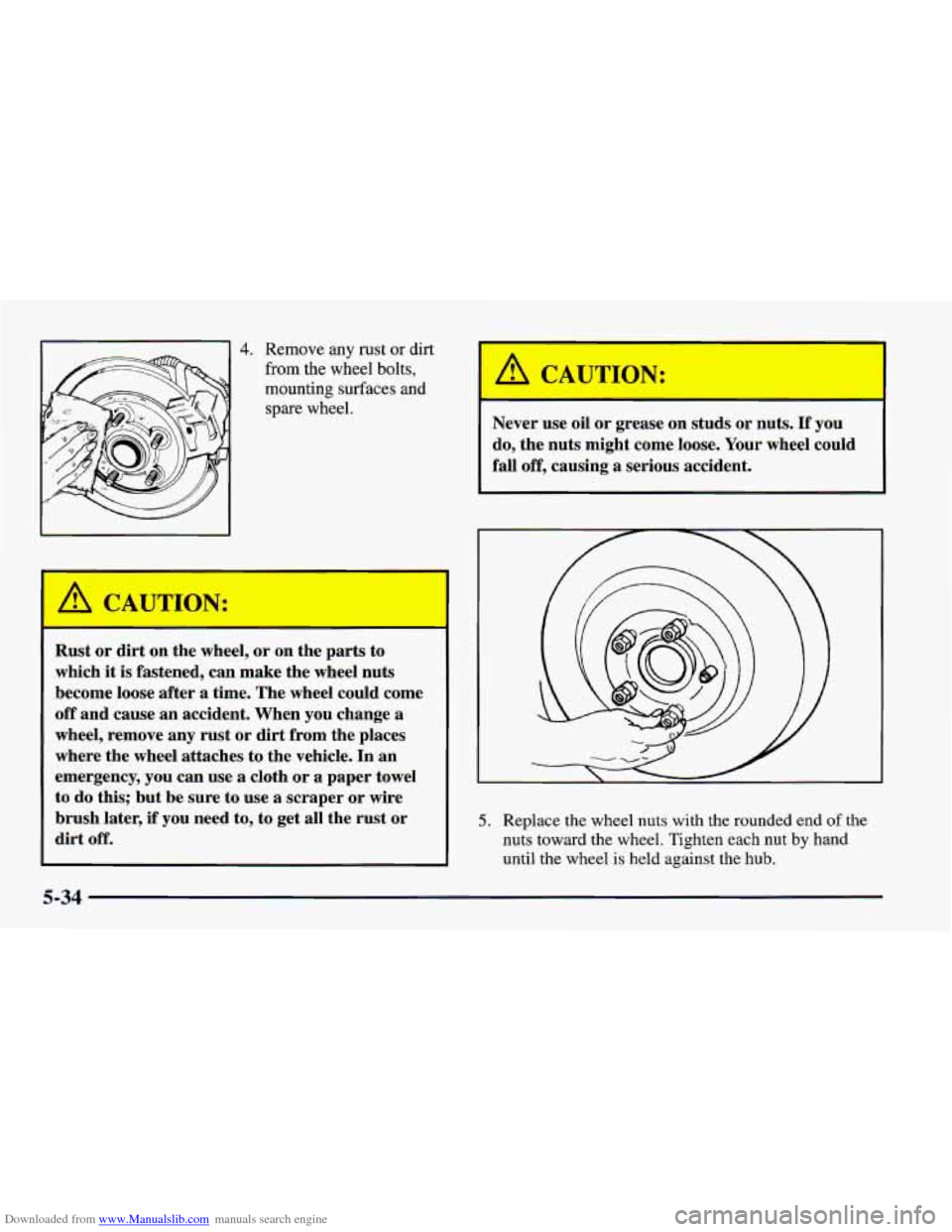 CHEVROLET CAMARO 1998 4.G Owners Manual Downloaded from www.Manualslib.com manuals search engine 4. Remove  any rust or dirt 
from the  wheel  bolts, 
mounting  surfaces  and 
spare  wheel. 
Never  use  oil  or grease  on  studs or nuts. If