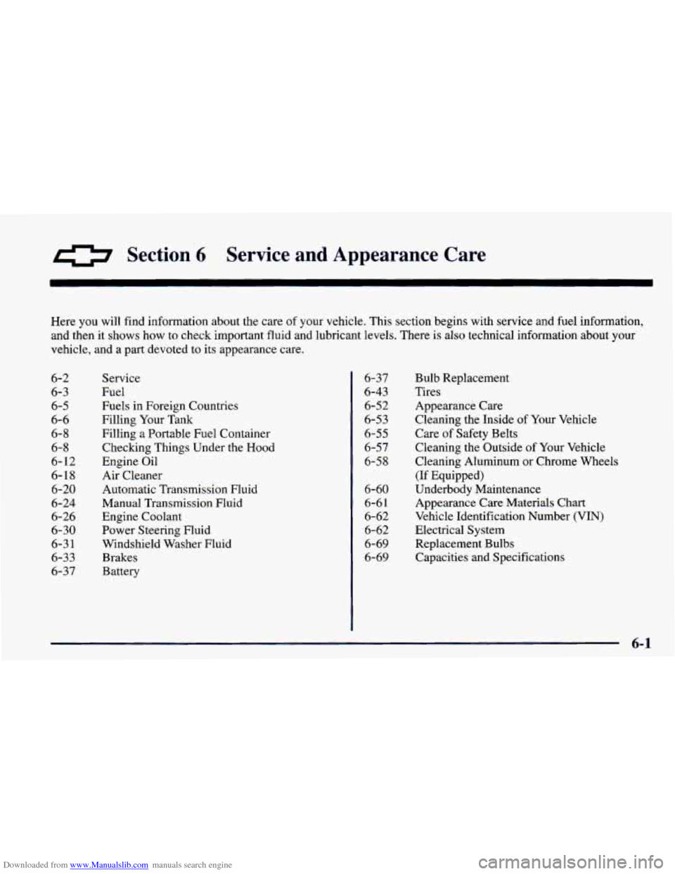 CHEVROLET CAMARO 1998 4.G Owners Manual Downloaded from www.Manualslib.com manuals search engine Section 6 Service and Appearance Care
Here you will find information about the care of your vehicle. This section begins with service CHEVROLET CAMARO 1998 4.G Owners Manual Downloaded from www.Manualslib.com manuals search engine Section 6 Service and Appearance Care
Here you will find information about the care of your vehicle. This section begins with service