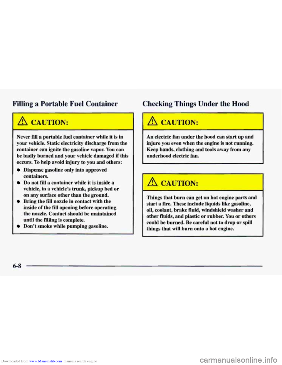 CHEVROLET CAMARO 1998 4.G Owners Manual Downloaded from www.Manualslib.com manuals search engine Filling a Portable Fuel Container Checking Things Under the Hood
A CAUTION:
Never fill a portable fuel container while it is in
your CHEVROLET CAMARO 1998 4.G Owners Manual Downloaded from www.Manualslib.com manuals search engine Filling a Portable Fuel Container Checking Things Under the Hood
A CAUTION:
Never fill a portable fuel container while it is in
your