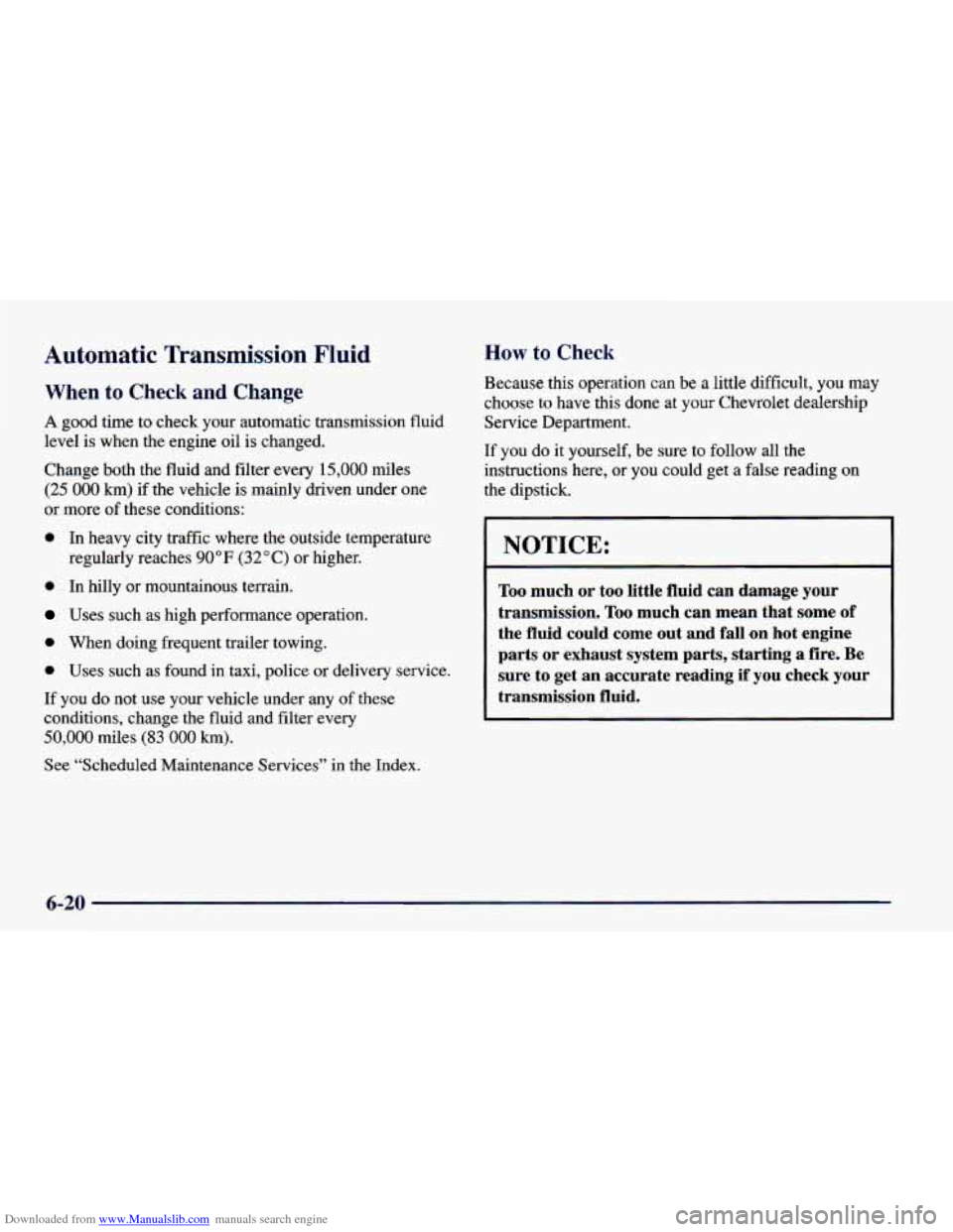 CHEVROLET CAMARO 1998 4.G Service Manual Downloaded from www.Manualslib.com manuals search engine Automatic Transmission Fluid
When to Check and Change
A good time to check your automatic transmission fluid
level is when the engine CHEVROLET CAMARO 1998 4.G Service Manual Downloaded from www.Manualslib.com manuals search engine Automatic Transmission Fluid
When to Check and Change
A good time to check your automatic transmission fluid
level is when the engine