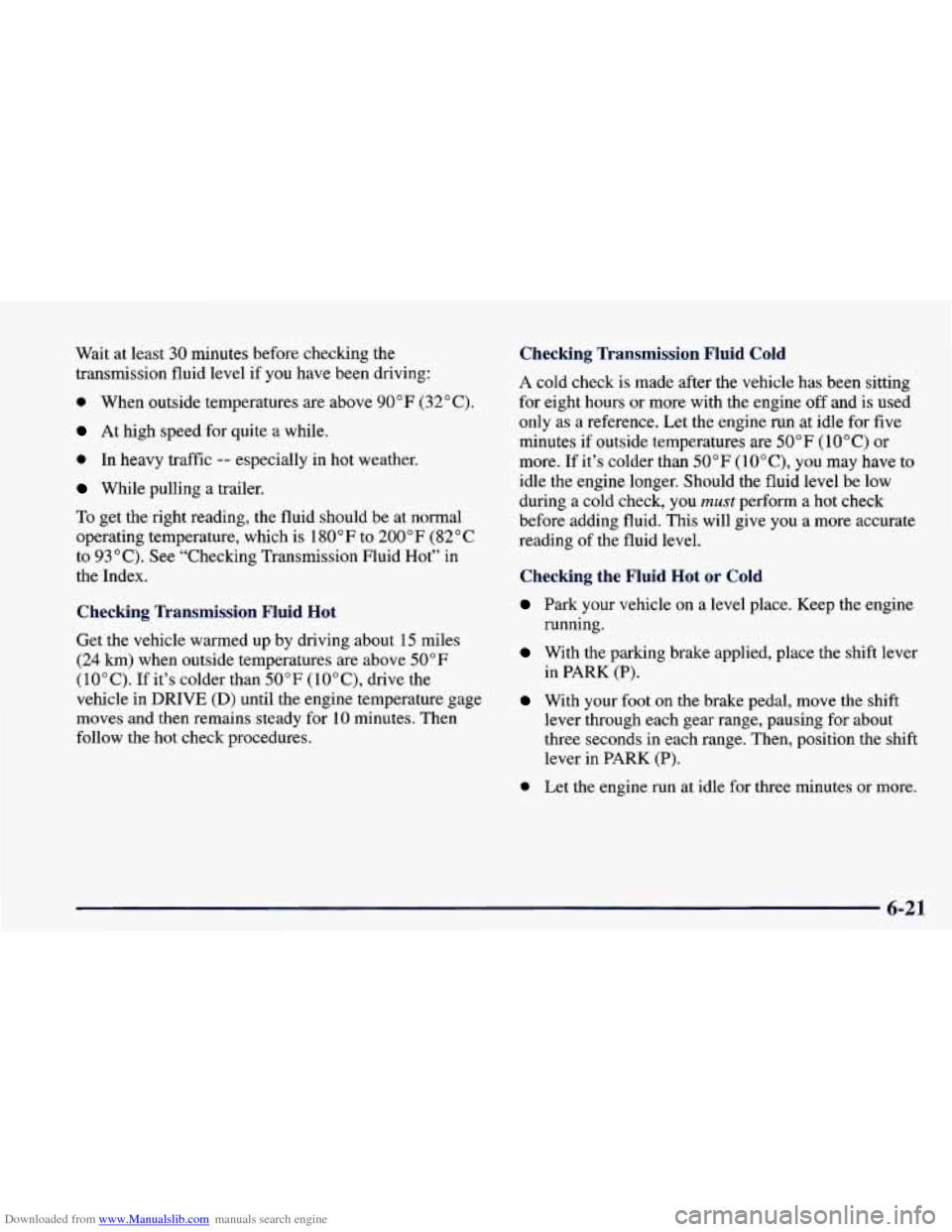 CHEVROLET CAMARO 1998 4.G Service Manual Downloaded from www.Manualslib.com manuals search engine Wait at least 30 minutes before checking the
transmission fluid level if you have been driving:
0 When outside temperatures are above 9 CHEVROLET CAMARO 1998 4.G Service Manual Downloaded from www.Manualslib.com manuals search engine Wait at least 30 minutes before checking the
transmission fluid level if you have been driving:
0 When outside temperatures are above 9