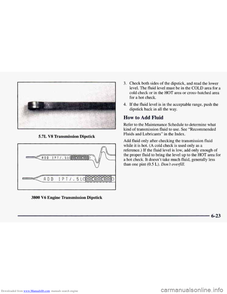 CHEVROLET CAMARO 1998 4.G Service Manual Downloaded from www.Manualslib.com manuals search engine 5.7L VS Transmission Dipstick
3800 V6 Engine Transmission Dipstick
3. Check both sides of the dipstick, and read the lower
level. Th CHEVROLET CAMARO 1998 4.G Service Manual Downloaded from www.Manualslib.com manuals search engine 5.7L VS Transmission Dipstick
3800 V6 Engine Transmission Dipstick
3. Check both sides of the dipstick, and read the lower
level. Th