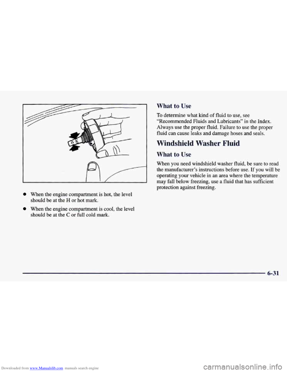 CHEVROLET CAMARO 1998 4.G Owners Manual Downloaded from www.Manualslib.com manuals search engine When the engine compartment  is hot, the level 
should  be at the 
H or hot  mark. 
When  the  engine  compartment  is cool, the level 
should 