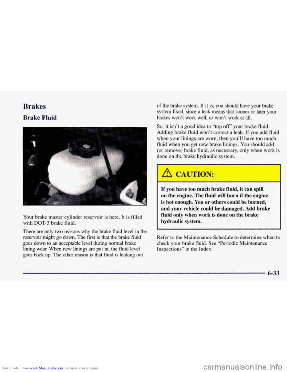 CHEVROLET CAMARO 1998 4.G Workshop Manual Downloaded from www.Manualslib.com manuals search engine Brakes 
Brake Fluid 
of the  brake  system. If it is, you should  have  your  brake 
system  fixed,  since 
a leak  means  that  sooner or late