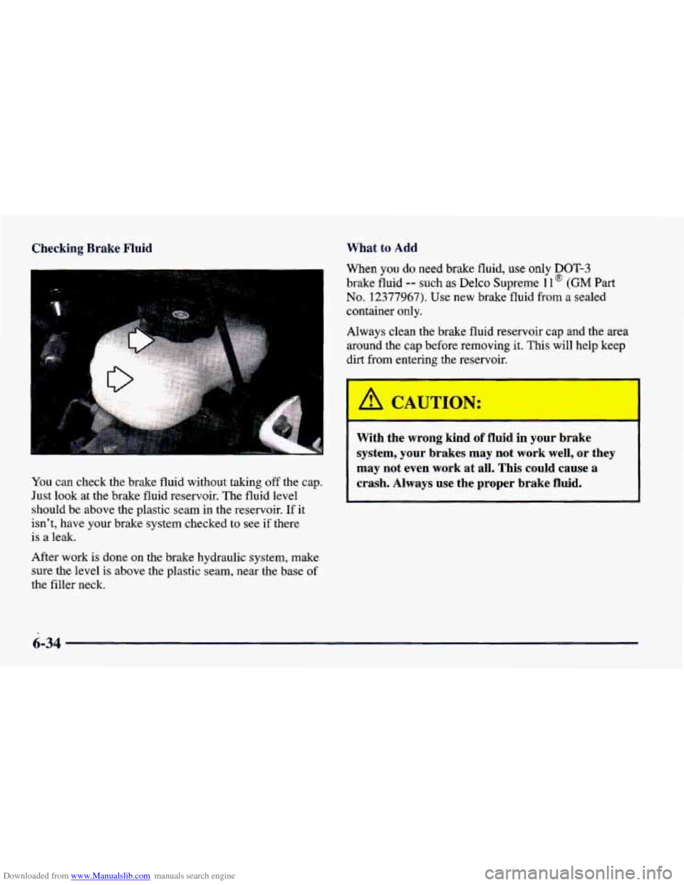 CHEVROLET CAMARO 1998 4.G Workshop Manual Downloaded from www.Manualslib.com manuals search engine Checking  Brake  Fluid 
You can  check  the  brake  fluid without  taking  off  the  cap. 
Just look  at the  brake  fluid reservoir.  The flui