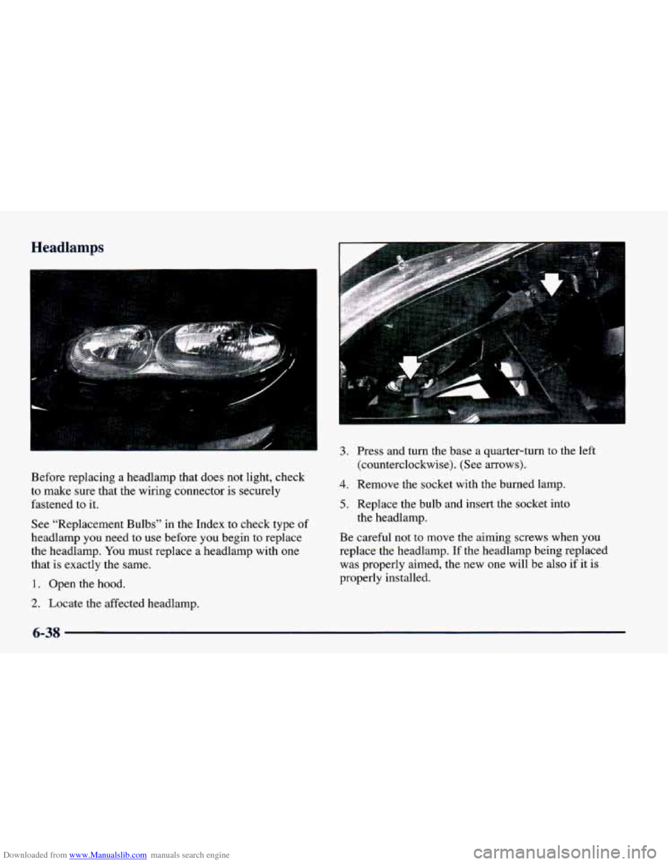 CHEVROLET CAMARO 1998 4.G Owners Manual Downloaded from www.Manualslib.com manuals search engine Headlamns
3.
Before replacing a headlamp that does not light, check
to make sure that the wiring connector
is securely
fastened CHEVROLET CAMARO 1998 4.G Owners Manual Downloaded from www.Manualslib.com manuals search engine Headlamns
3.
Before replacing a headlamp that does not light, check
to make sure that the wiring connector
is securely
fastened