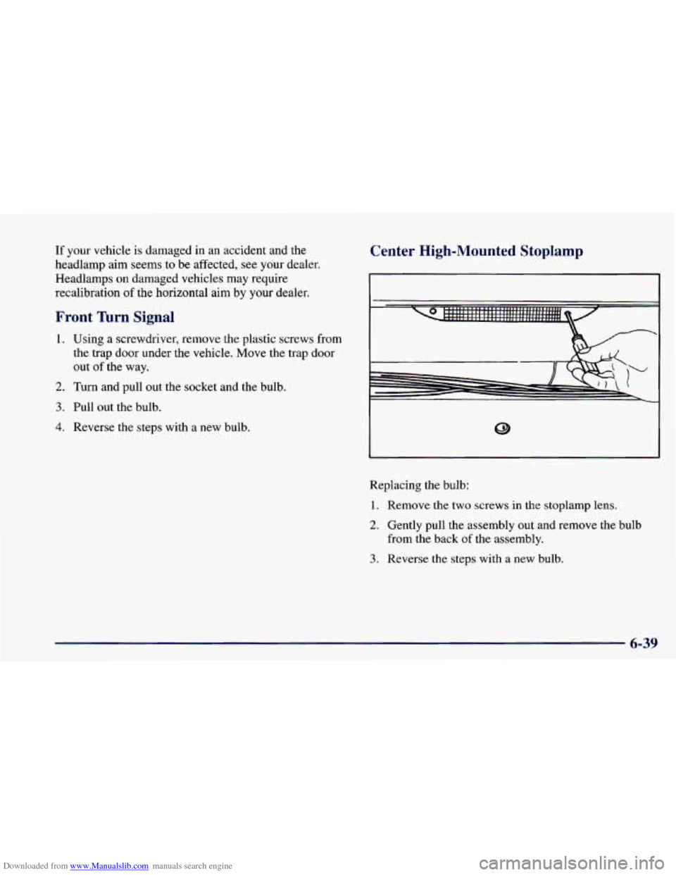CHEVROLET CAMARO 1998 4.G Owners Manual Downloaded from www.Manualslib.com manuals search engine If your vehicle is damaged in an accident and the
headlamp aim
seems to be affected, see your dealer.
Headlamps on damaged vehic CHEVROLET CAMARO 1998 4.G Owners Manual Downloaded from www.Manualslib.com manuals search engine If your vehicle is damaged in an accident and the
headlamp aim
seems to be affected, see your dealer.
Headlamps on damaged vehic