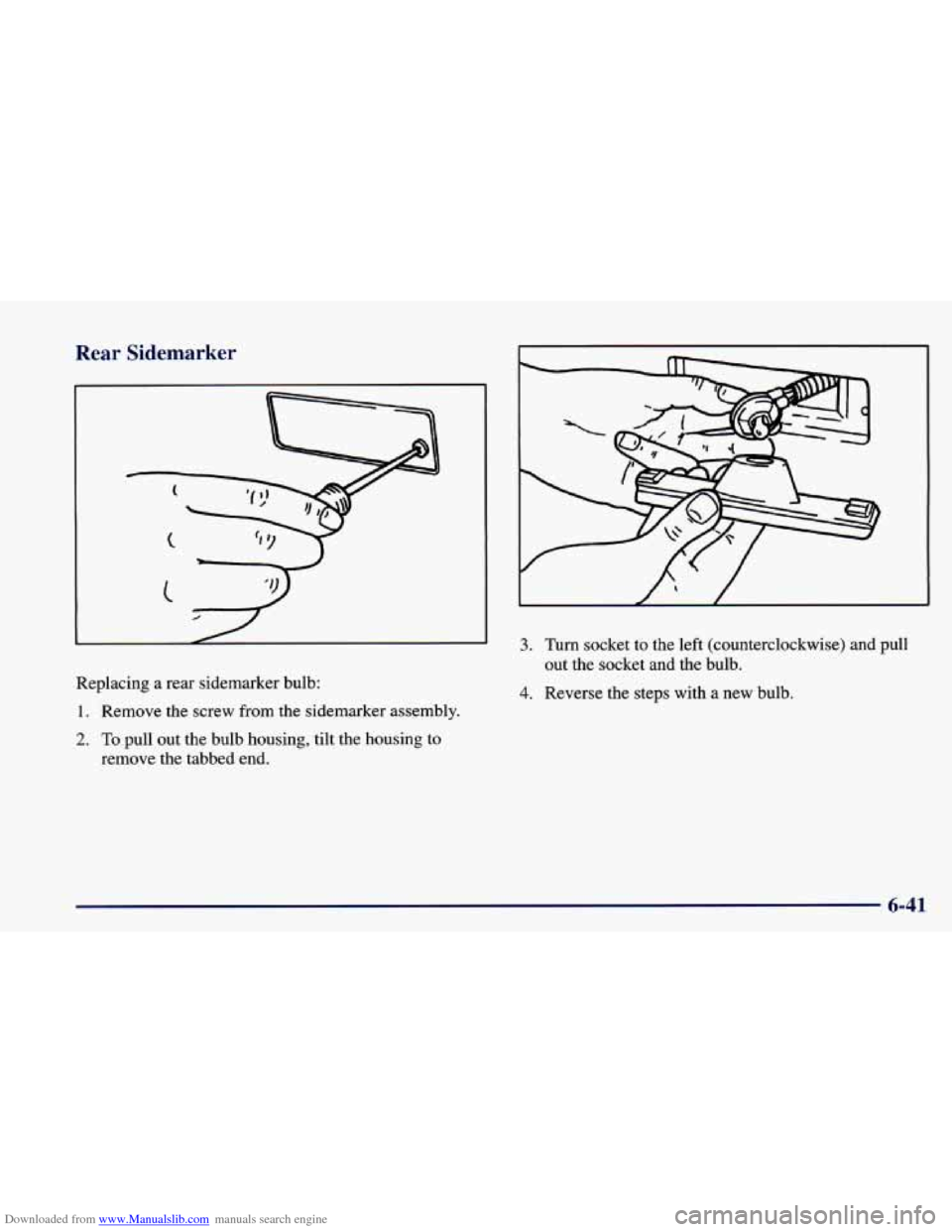 CHEVROLET CAMARO 1998 4.G Owners Manual Downloaded from www.Manualslib.com manuals search engine Rear Sid marker
Replacing a rear sidemarker bulb:
1. Remove the screw from the sidemarker assembly.
2. To pull out the bulb housi CHEVROLET CAMARO 1998 4.G Owners Manual Downloaded from www.Manualslib.com manuals search engine Rear Sid marker
Replacing a rear sidemarker bulb:
1. Remove the screw from the sidemarker assembly.
2. To pull out the bulb housi