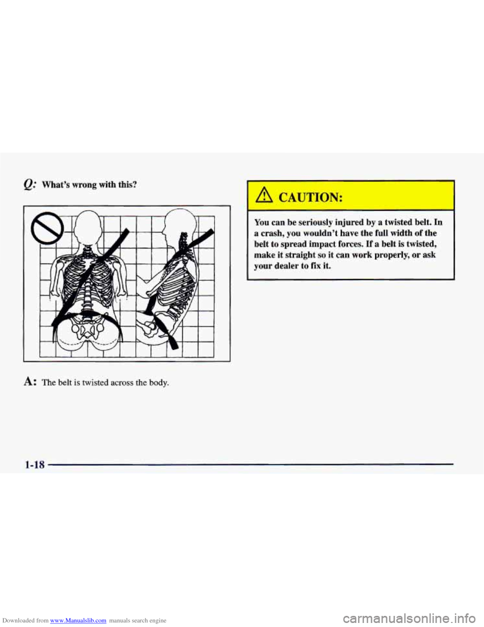 CHEVROLET CAMARO 1998 4.G Owners Guide Downloaded from www.Manualslib.com manuals search engine e.’ What’s wrong with this?
A: The belt is twisted across the body.
You can be seriously injured by a twisted belt. In
a cras CHEVROLET CAMARO 1998 4.G Owners Guide Downloaded from www.Manualslib.com manuals search engine e.’ What’s wrong with this?
A: The belt is twisted across the body.
You can be seriously injured by a twisted belt. In
a cras