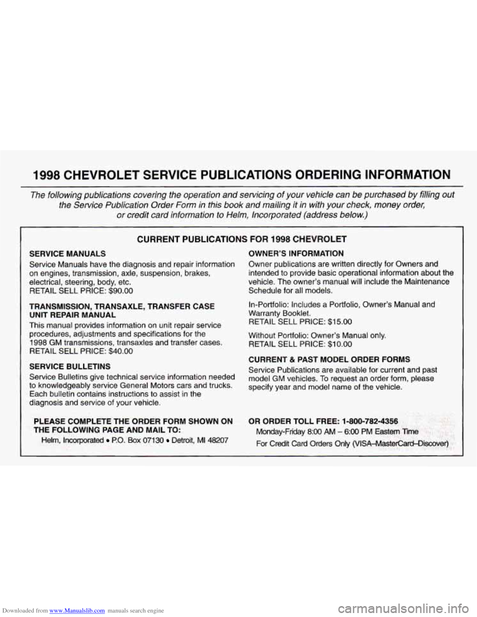 CHEVROLET CAMARO 1998 4.G Owners Manual Downloaded from www.Manualslib.com manuals search engine 1998 CHEVROLET SERVICE PUBLICATIONS ORDERING INFORMATION
The following publications covering the operation and servicing of your veh CHEVROLET CAMARO 1998 4.G Owners Manual Downloaded from www.Manualslib.com manuals search engine 1998 CHEVROLET SERVICE PUBLICATIONS ORDERING INFORMATION
The following publications covering the operation and servicing of your veh