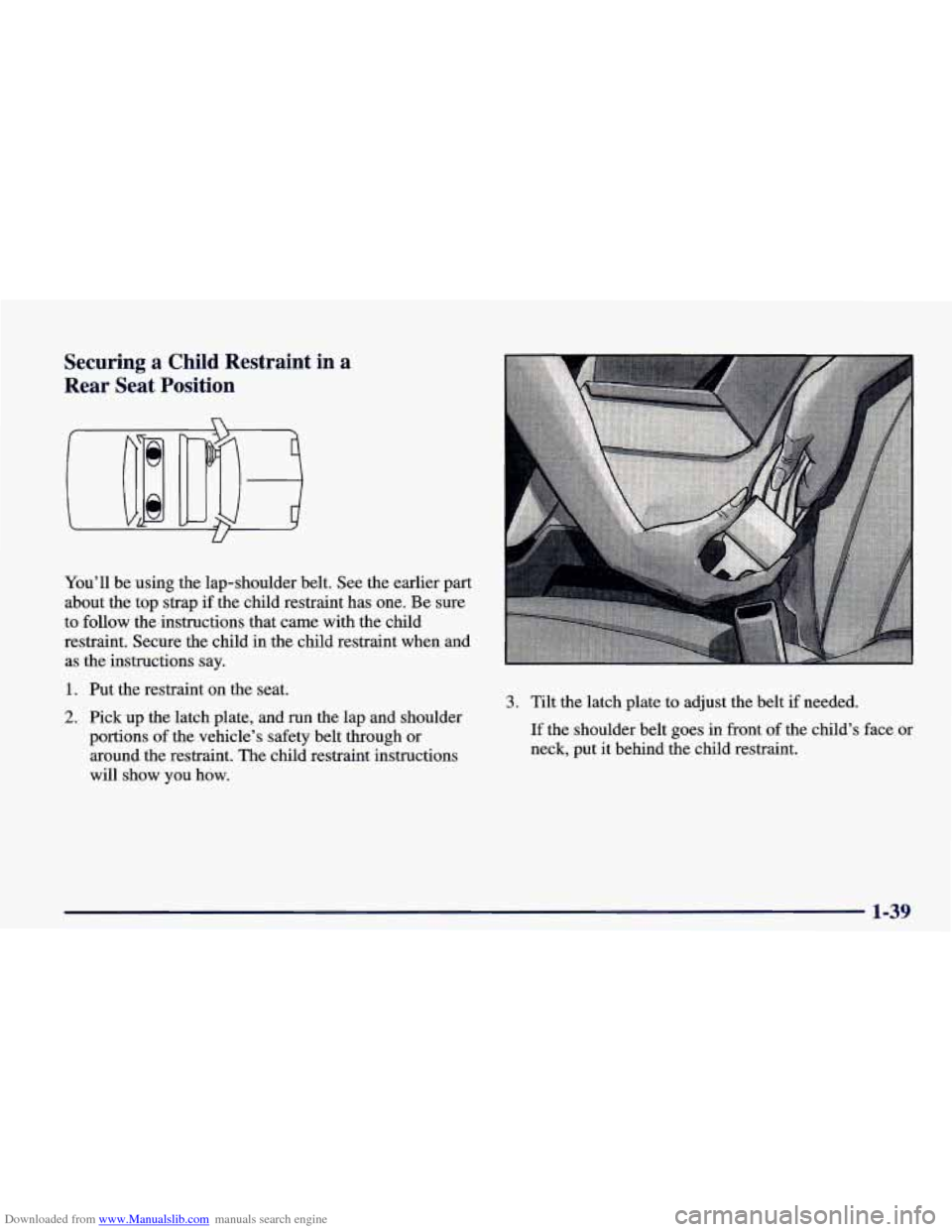 CHEVROLET CAMARO 1998 4.G Owners Manual Downloaded from www.Manualslib.com manuals search engine Securing a Child  Restraint  in  a 
Rear  Seat  Position 
You’ll  be using the lap-shoulder belt.  See the earlier part 
about  the top strap